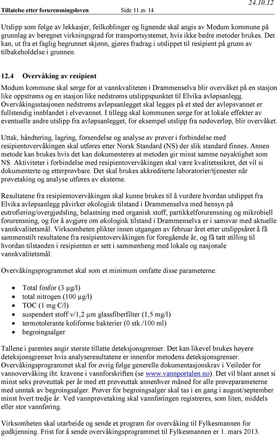 4 Overvåking av resipient Modum kommune skal sørge for at vannkvaliteten i Drammenselva blir overvåket på en stasjon like oppstrøms og en stasjon like nedstrøms utslippspunktet til Elvika