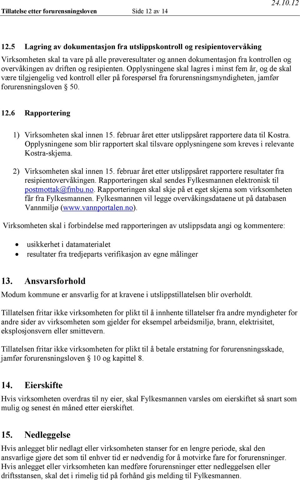 resipienten. Opplysningene skal lagres i minst fem år, og de skal være tilgjengelig ved kontroll eller på forespørsel fra forurensningsmyndigheten, jamfør forurensningsloven 50. 12.