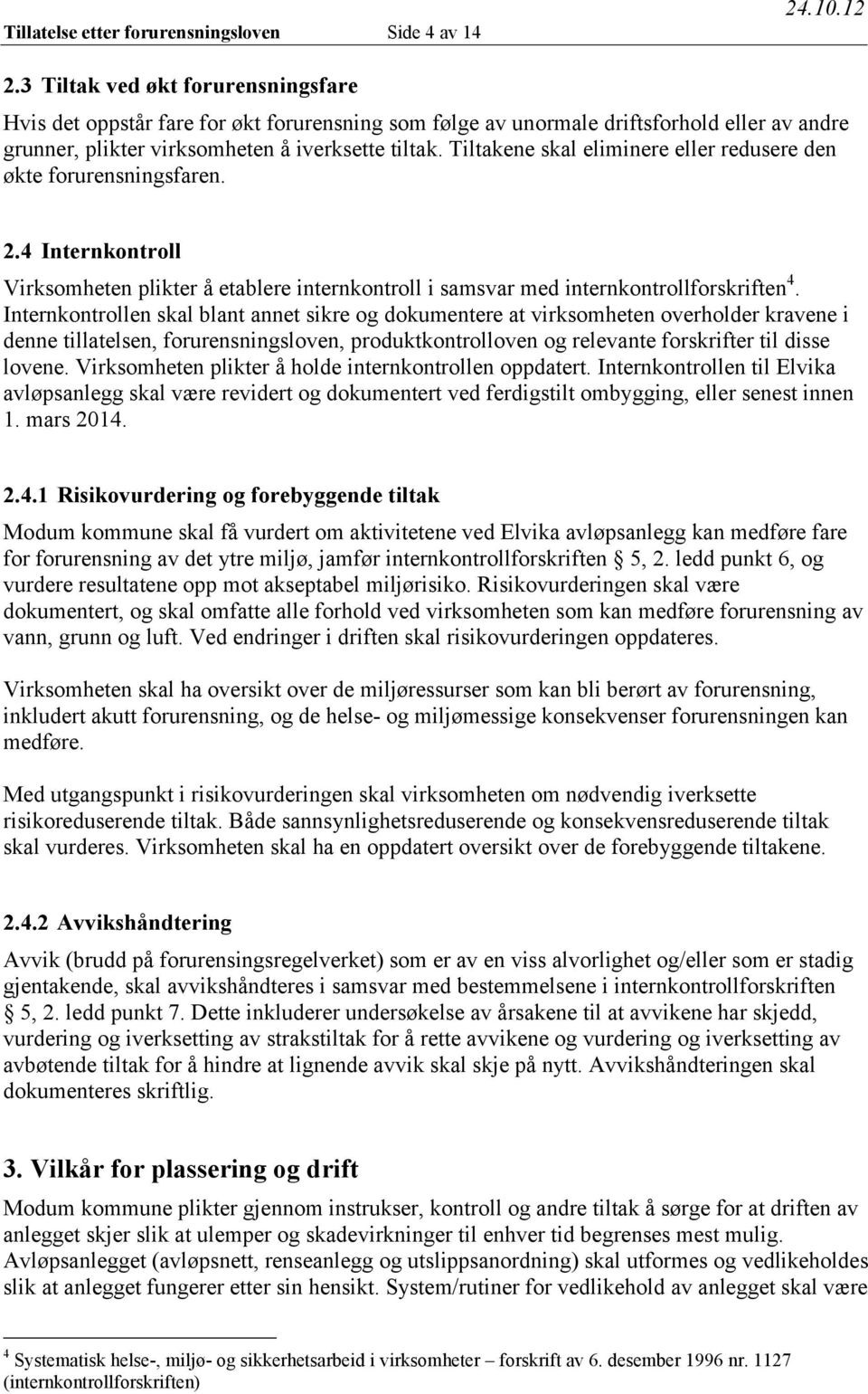 Tiltakene skal eliminere eller redusere den økte forurensningsfaren. 2.4 Internkontroll Virksomheten plikter å etablere internkontroll i samsvar med internkontrollforskriften 4.