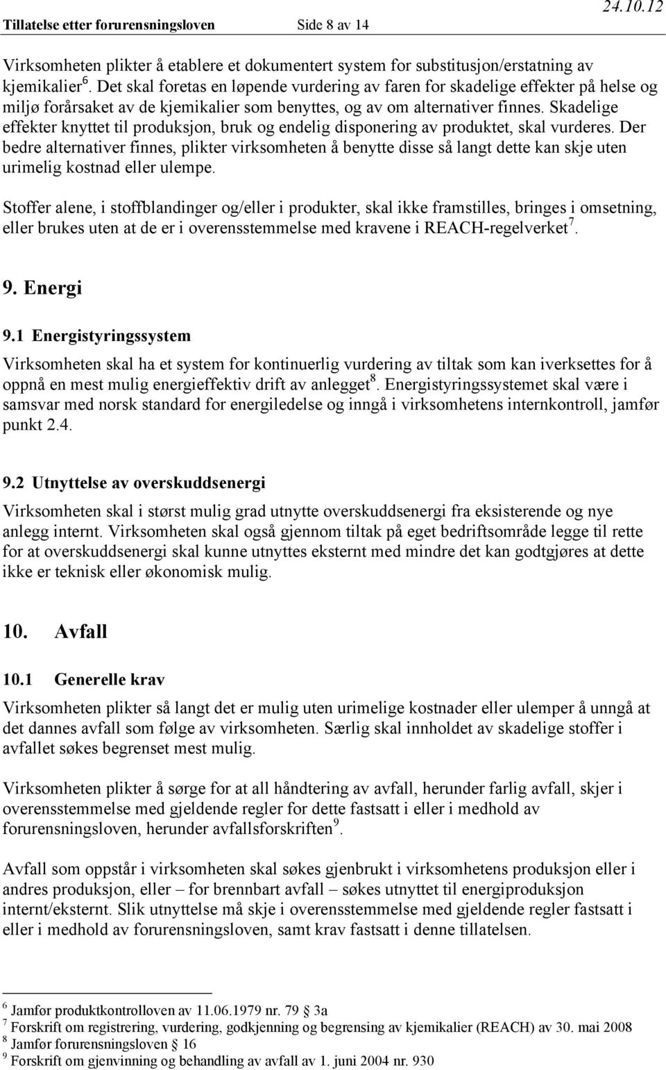 Skadelige effekter knyttet til produksjon, bruk og endelig disponering av produktet, skal vurderes.