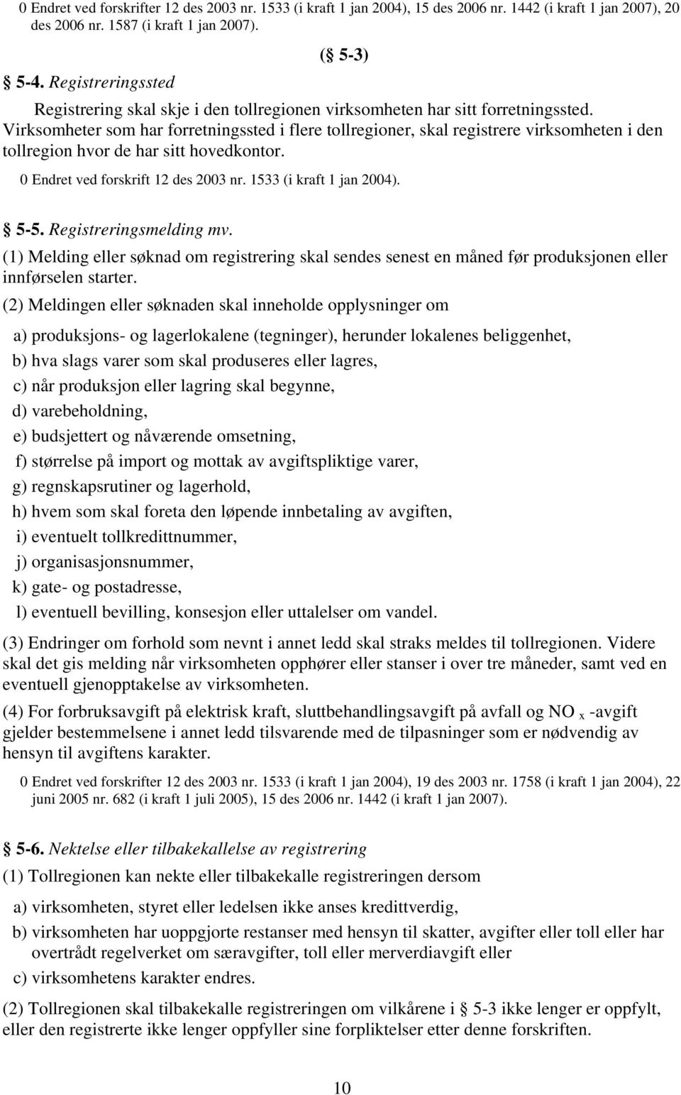 Virksomheter som har forretningssted i flere tollregioner, skal registrere virksomheten i den tollregion hvor de har sitt hovedkontor. 5-5. Registreringsmelding mv.