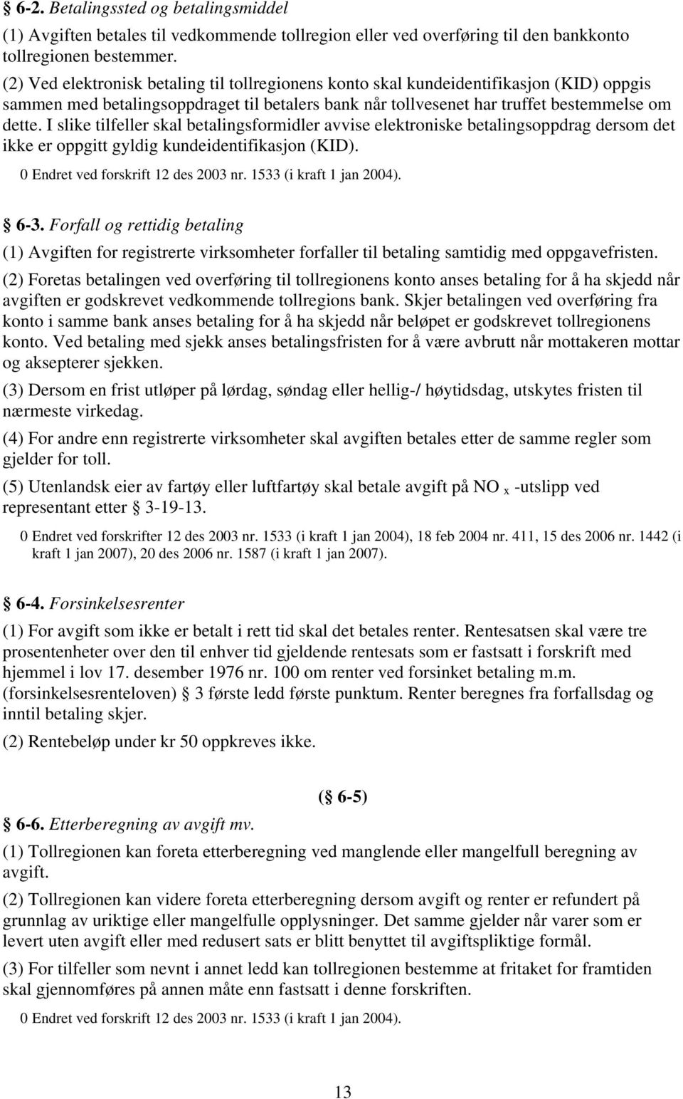 I slike tilfeller skal betalingsformidler avvise elektroniske betalingsoppdrag dersom det ikke er oppgitt gyldig kundeidentifikasjon (KID). 6-3.