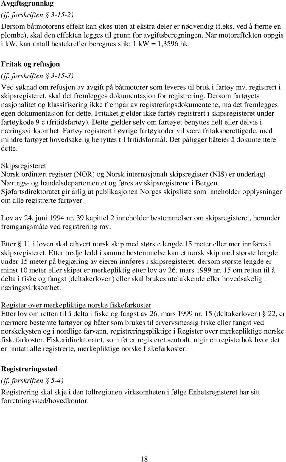 forskriften 3-15-3) Ved søknad om refusjon av avgift på båtmotorer som leveres til bruk i fartøy mv. registrert i skipsregisteret, skal det fremlegges dokumentasjon for registrering.