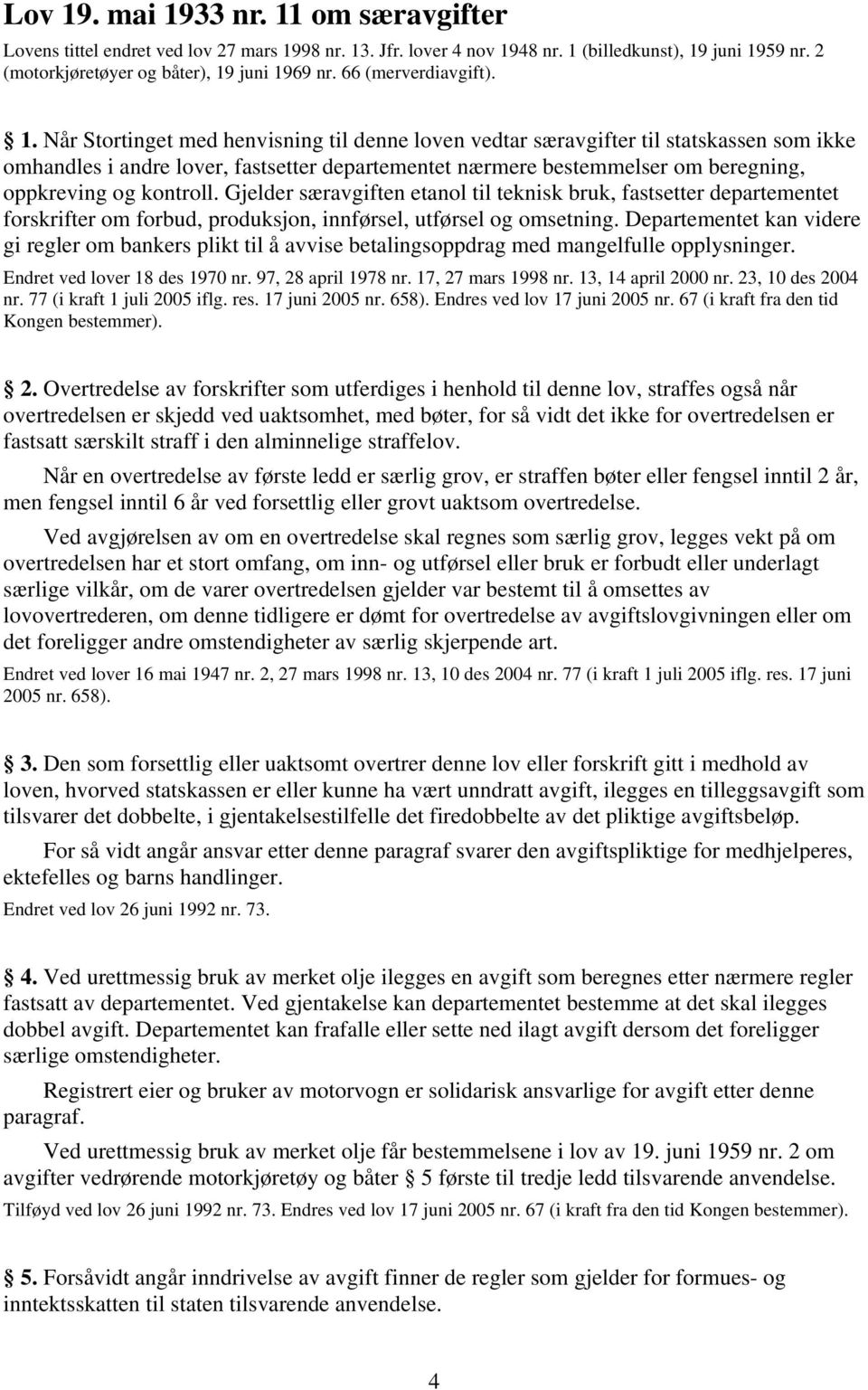 Når Stortinget med henvisning til denne loven vedtar særavgifter til statskassen som ikke omhandles i andre lover, fastsetter departementet nærmere bestemmelser om beregning, oppkreving og kontroll.