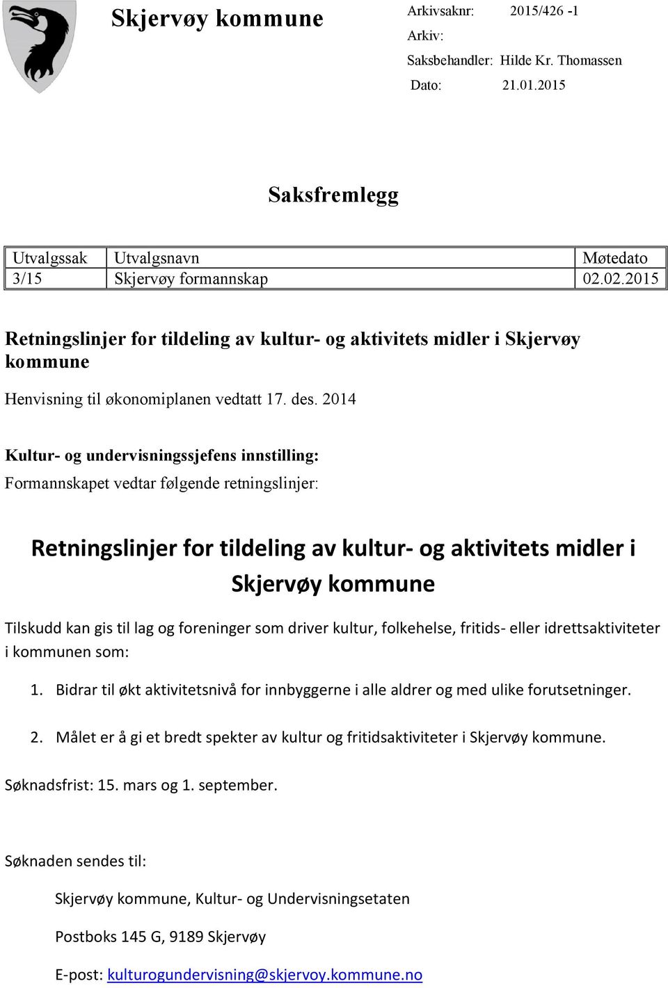 2014 Kultur- og undervisningssjefens innstilling: Formannskapet vedtar følgende retningslinjer: Retningslinjer for tildeling av kultur- og aktivitets midler i Skjervøy kommune Tilskudd kan gis til