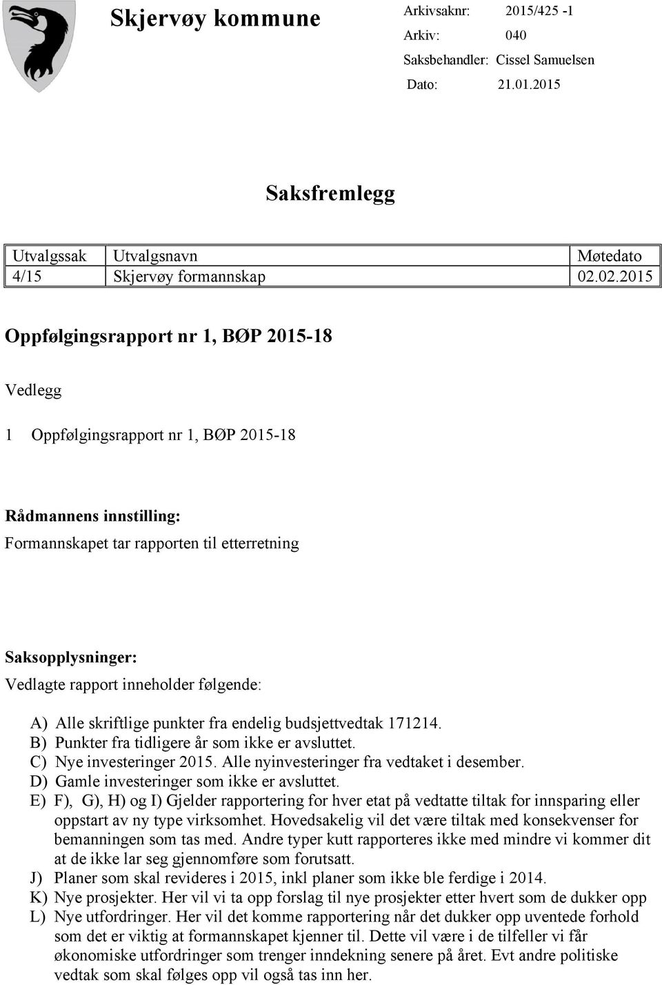 inneholder følgende: A) Alle skriftlige punkter fra endelig budsjettvedtak 171214. B) Punkter fra tidligere år som ikke er avsluttet. C) Nye investeringer 2015.