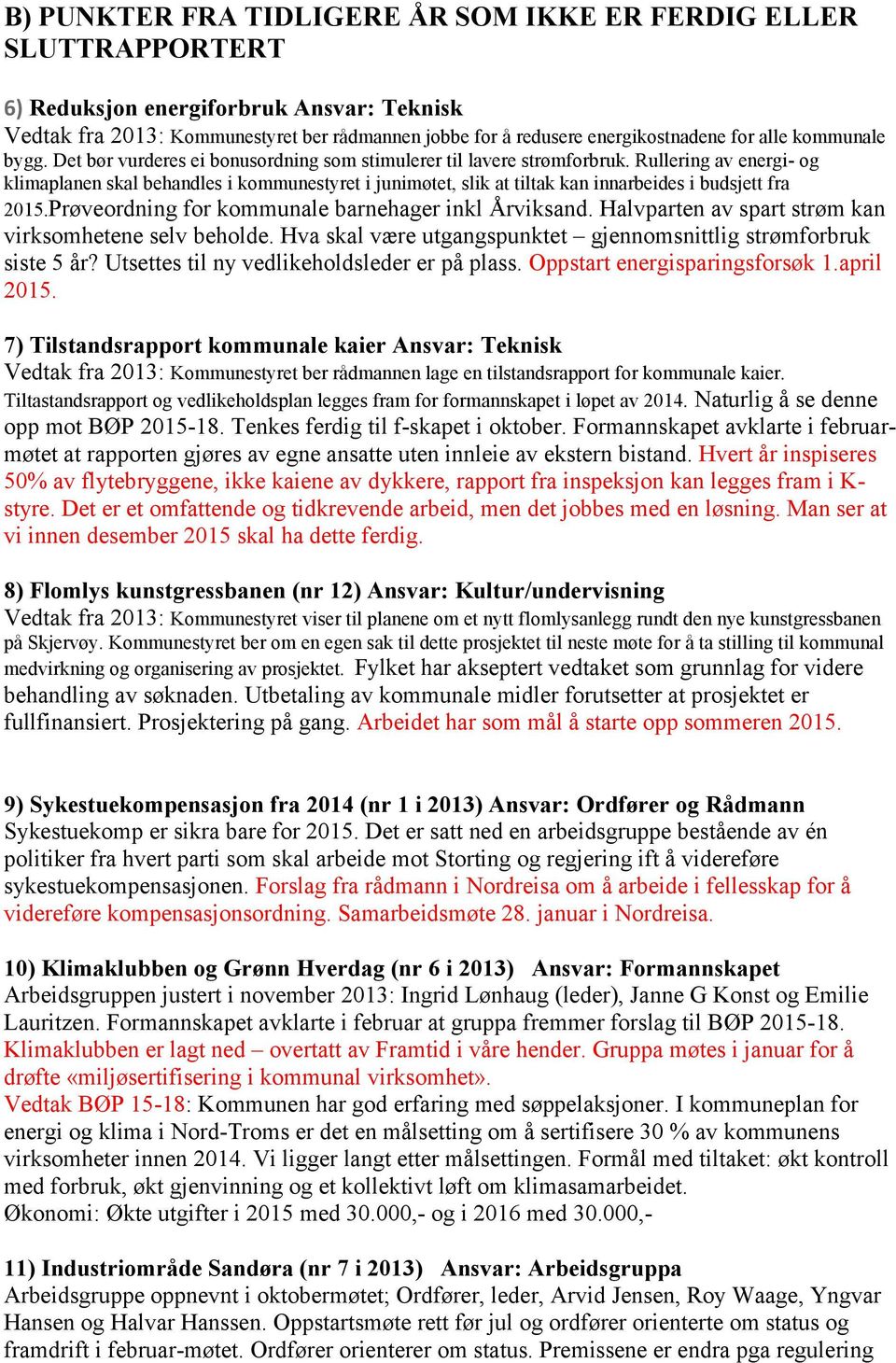 Rullering av energi- og klimaplanen skal behandles i kommunestyret i junimøtet, slik at tiltak kan innarbeides i budsjett fra 2015.Prøveordning for kommunale barnehager inkl Årviksand.