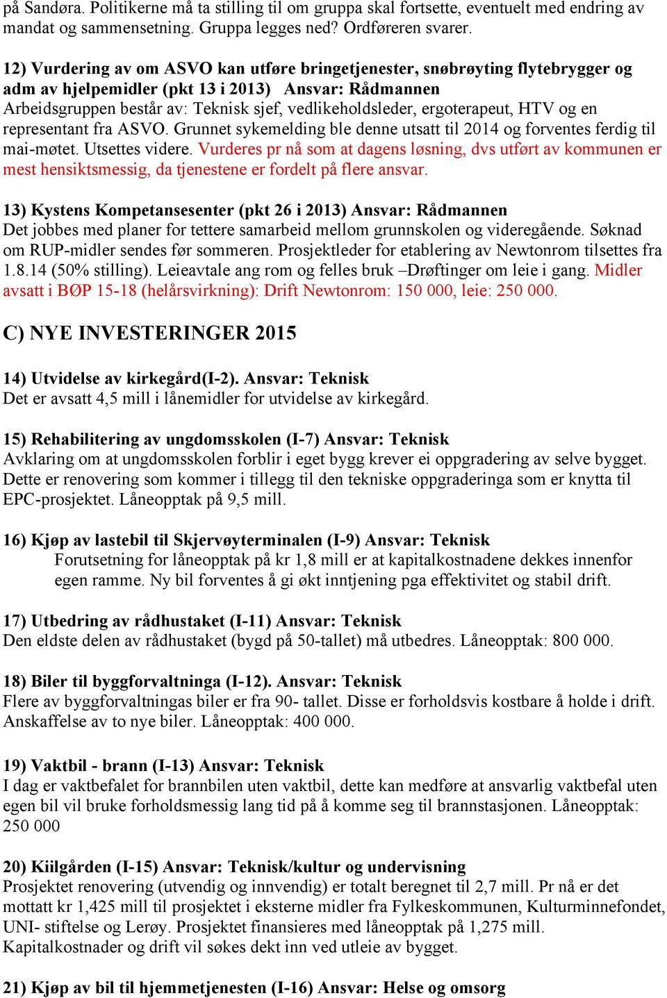 ergoterapeut, HTV og en representant fra ASVO. Grunnet sykemelding ble denne utsatt til 2014 og forventes ferdig til mai-møtet. Utsettes videre.