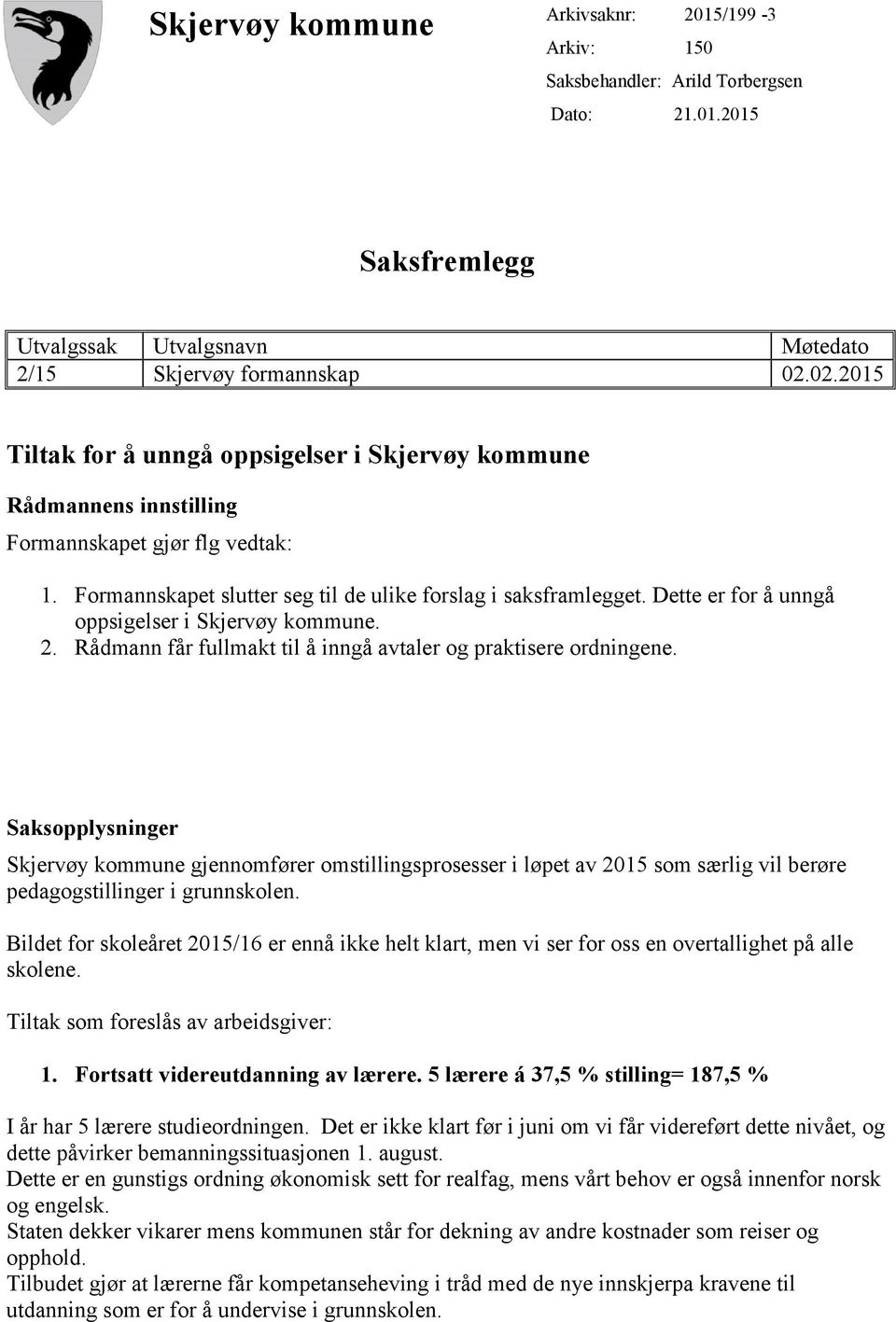 Dette er for å unngå oppsigelser i Skjervøy kommune. 2. Rådmann får fullmakt til å inngå avtaler og praktisere ordningene.