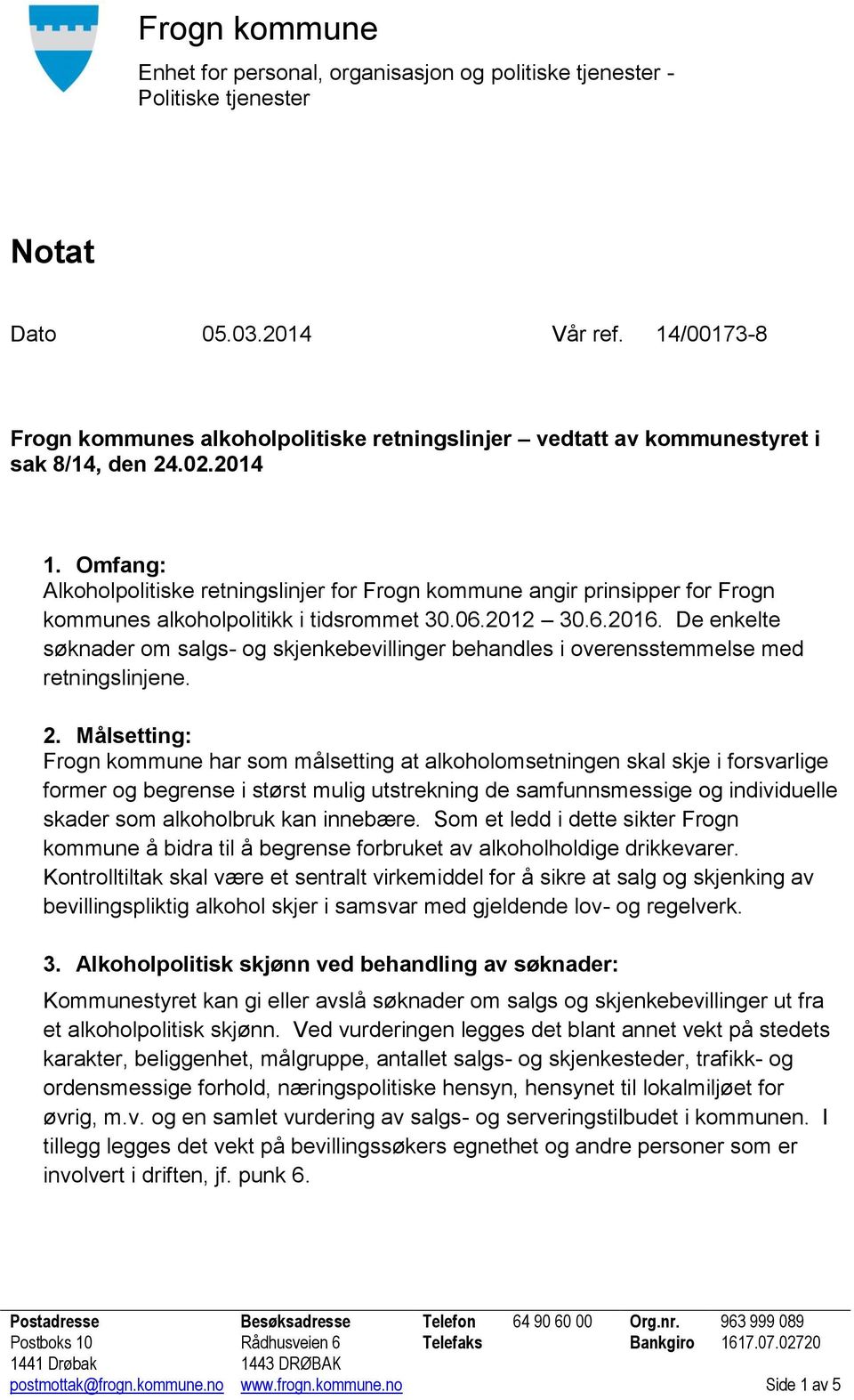 Omfang: Alkoholpolitiske retningslinjer for Frogn kommune angir prinsipper for Frogn kommunes alkoholpolitikk i tidsrommet 30.06.2012 30.6.2016.