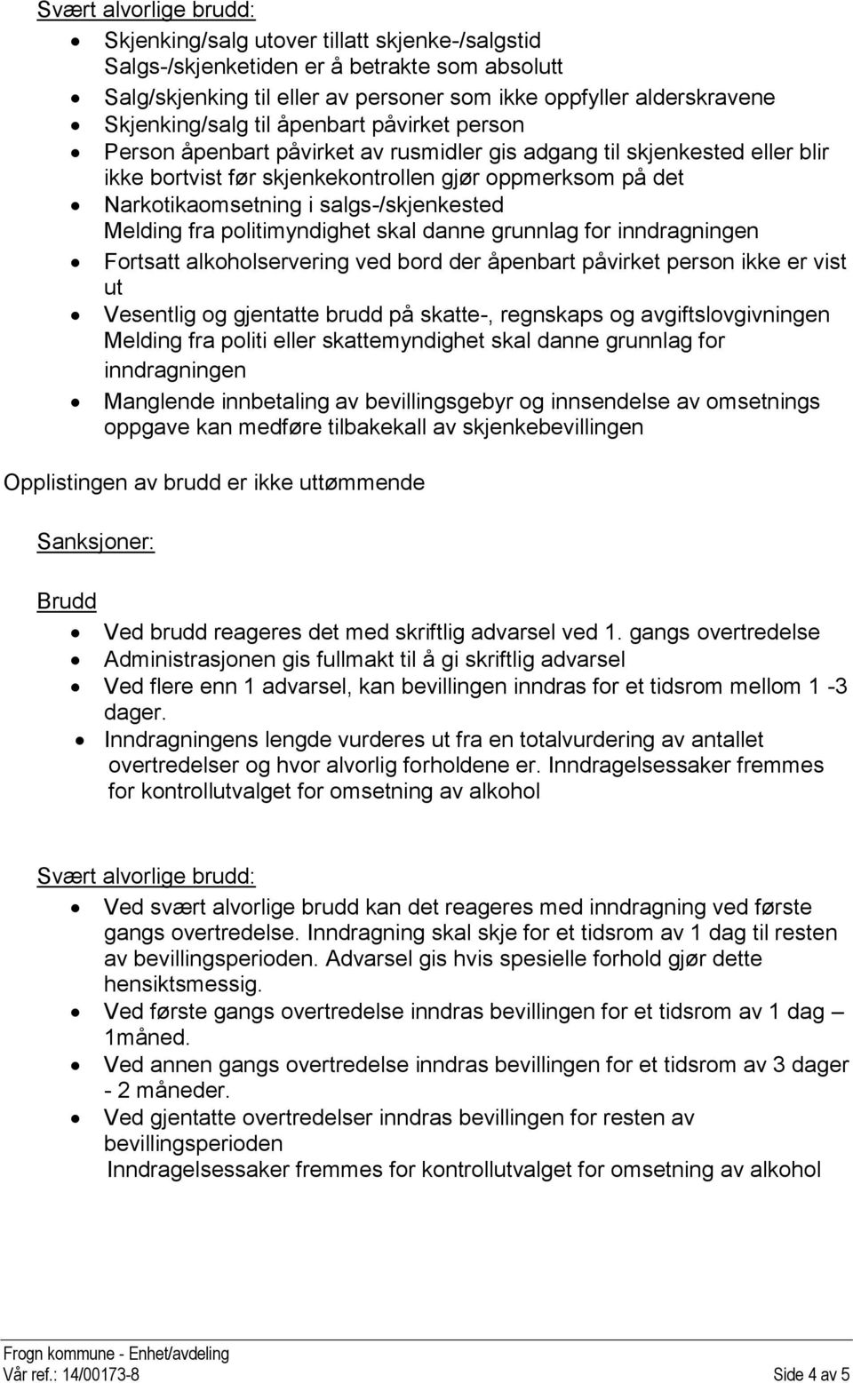 salgs-/skjenkested Melding fra politimyndighet skal danne grunnlag for inndragningen Fortsatt alkoholservering ved bord der åpenbart påvirket person ikke er vist ut Vesentlig og gjentatte brudd på