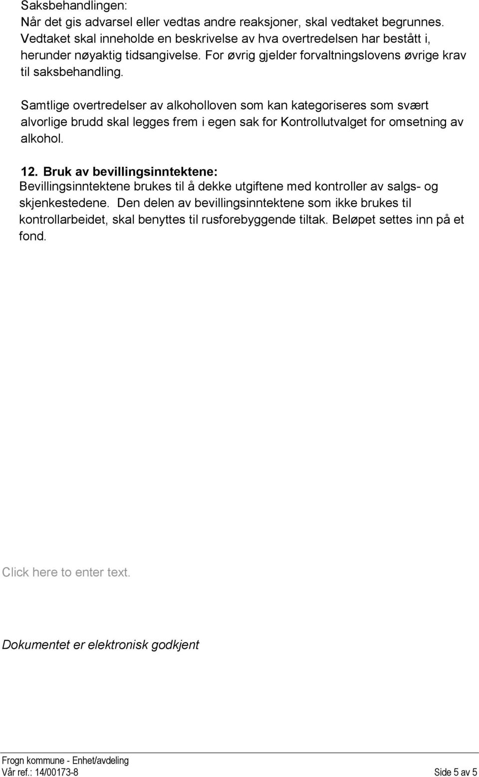 Samtlige overtredelser av alkoholloven som kan kategoriseres som svært alvorlige brudd skal legges frem i egen sak for Kontrollutvalget for omsetning av alkohol. 12.