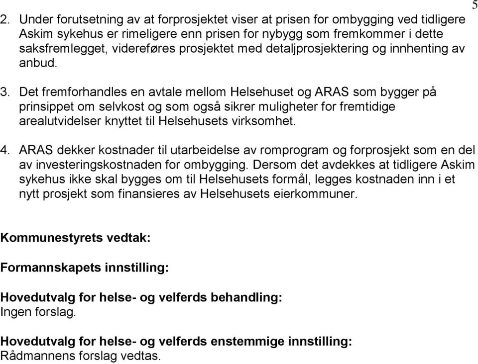 Det fremforhandles en avtale mellom Helsehuset og ARAS som bygger på prinsippet om selvkost og som også sikrer muligheter for fremtidige arealutvidelser knyttet til Helsehusets virksomhet. 4.