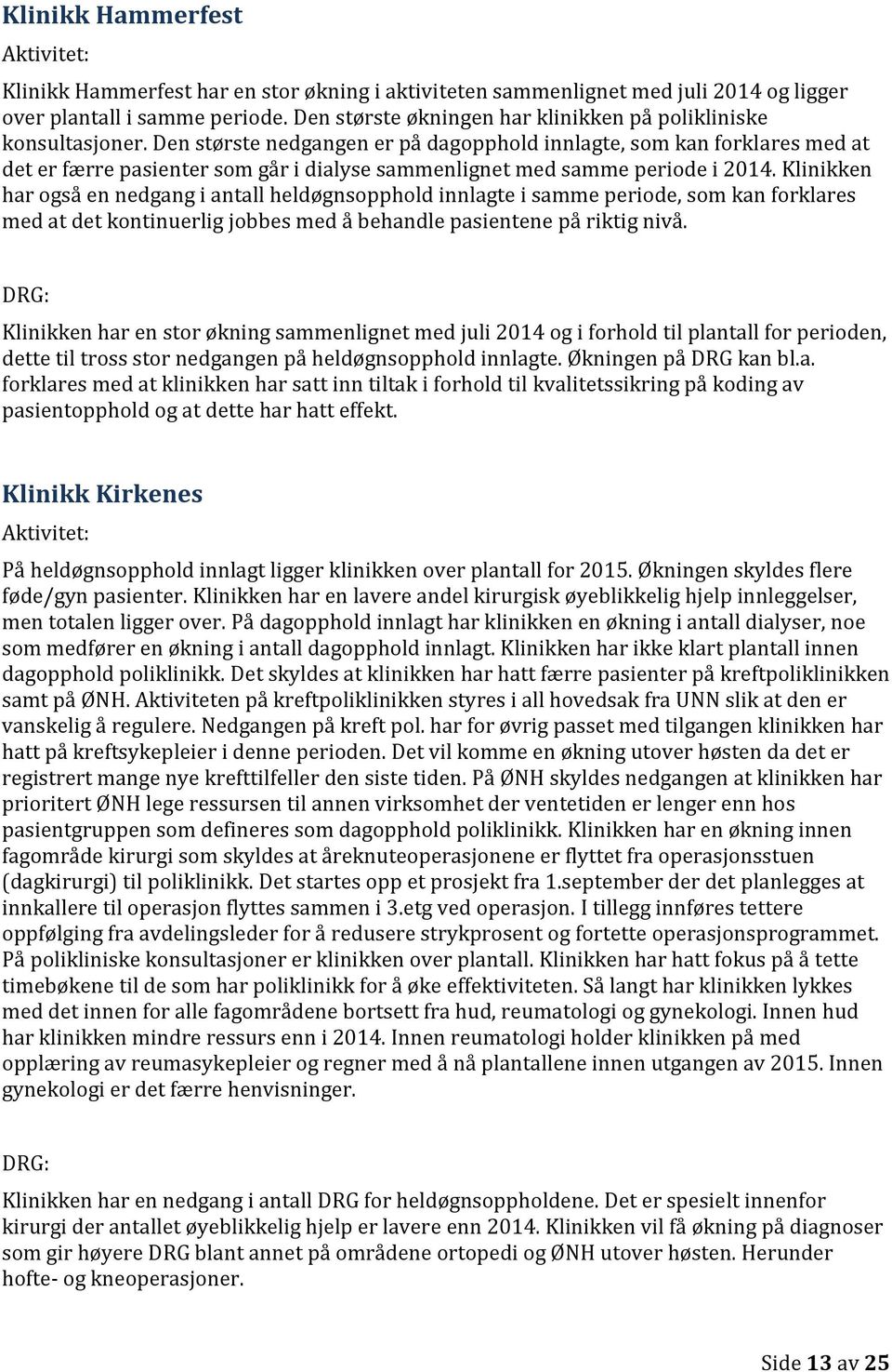 Den største nedgangen er på dagopphold innlagte, som kan forklares med at det er færre pasienter som går i dialyse sammenlignet med samme periode i 2014.