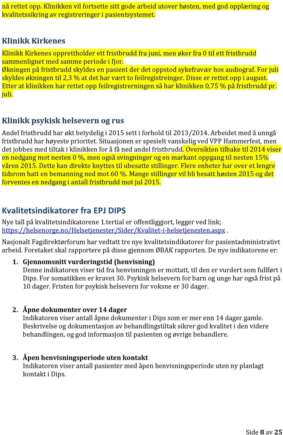 Økningen på fristbrudd skyldes en pasient der det oppstod sykefravær hos audiograf. For juli skyldes økningen til 2,3 % at det har vært to feilregistreinger. Disse er rettet opp i august.