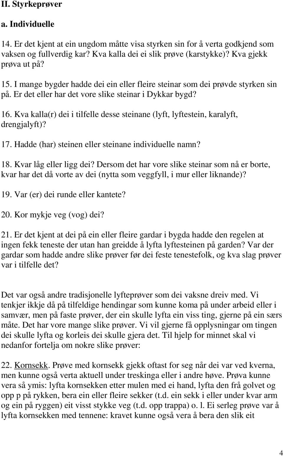 Kva kalla(r) dei i tilfelle desse steinane (lyft, lyftestein, karalyft, drengjalyft)? 17. Hadde (har) steinen eller steinane individuelle namn? 18. Kvar låg eller ligg dei?