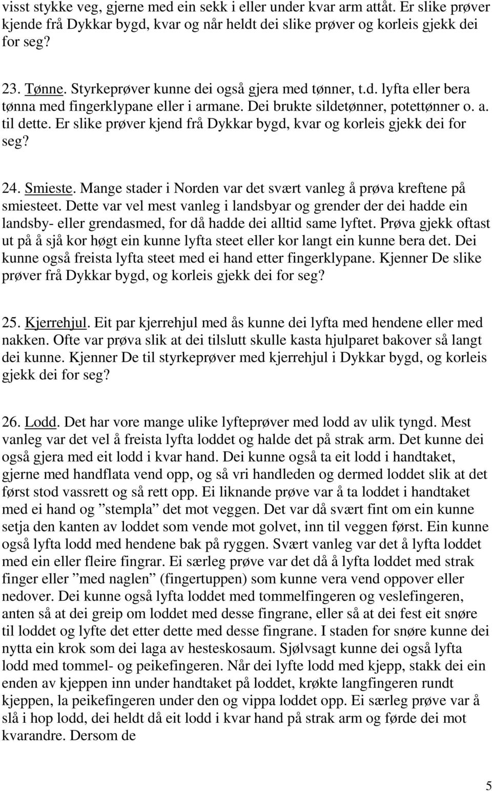 Er slike prøver kjend frå Dykkar bygd, kvar og korleis gjekk dei for seg? 24. Smieste. Mange stader i Norden var det svært vanleg å prøva kreftene på smiesteet.