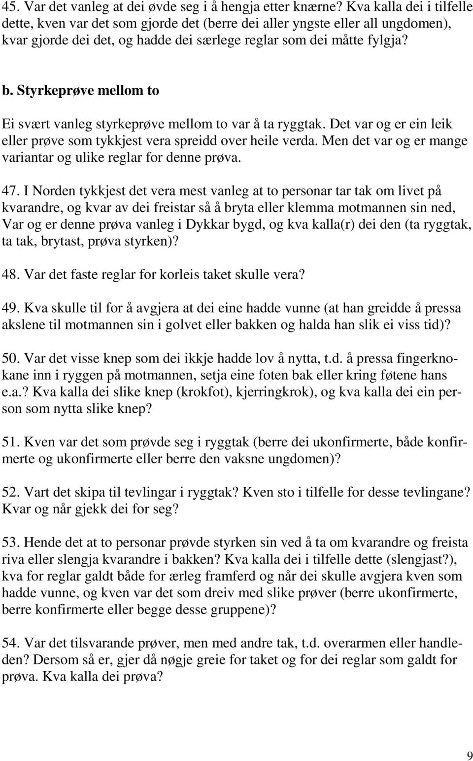 Styrkeprøve mellom to Ei svært vanleg styrkeprøve mellom to var å ta ryggtak. Det var og er ein leik eller prøve som tykkjest vera spreidd over heile verda.