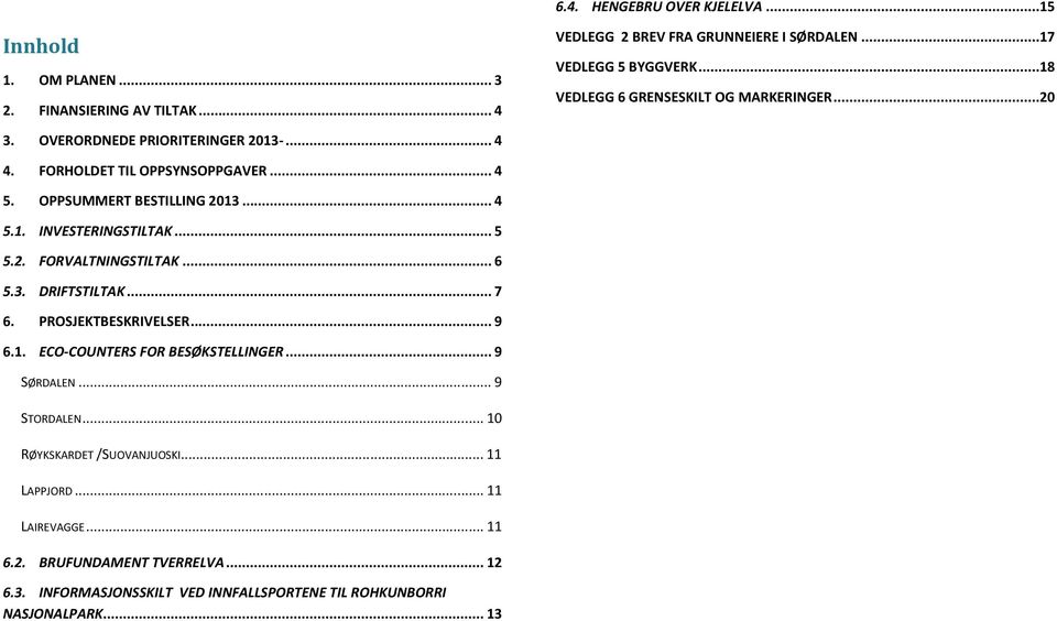 .. 5 5.2. FORVALTNINGSTILTAK... 6 5.3. DRIFTSTILTAK... 7 6. PROSJEKTBESKRIVELSER... 9 6.1. ECO-COUNTERS FOR BESØKSTELLINGER... 9 SØRDALEN... 9 STORDALEN.