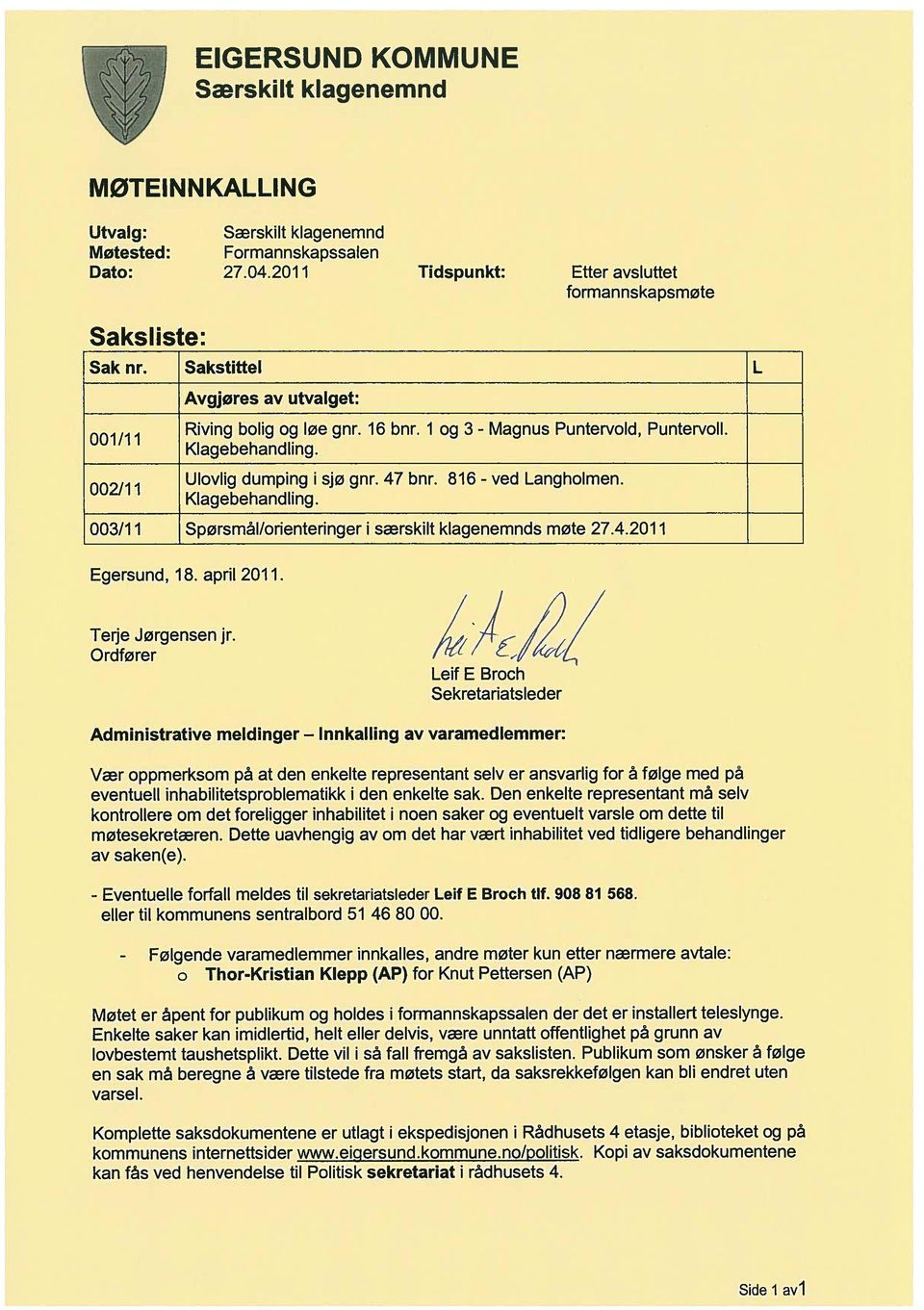 Klagebehandlng. 003/1 1 Spørsmål/orenternger særsklt klagenemnds møte 27.4.2011 Egersund, 18. aprl 2011 Terje Jørgensen jr.