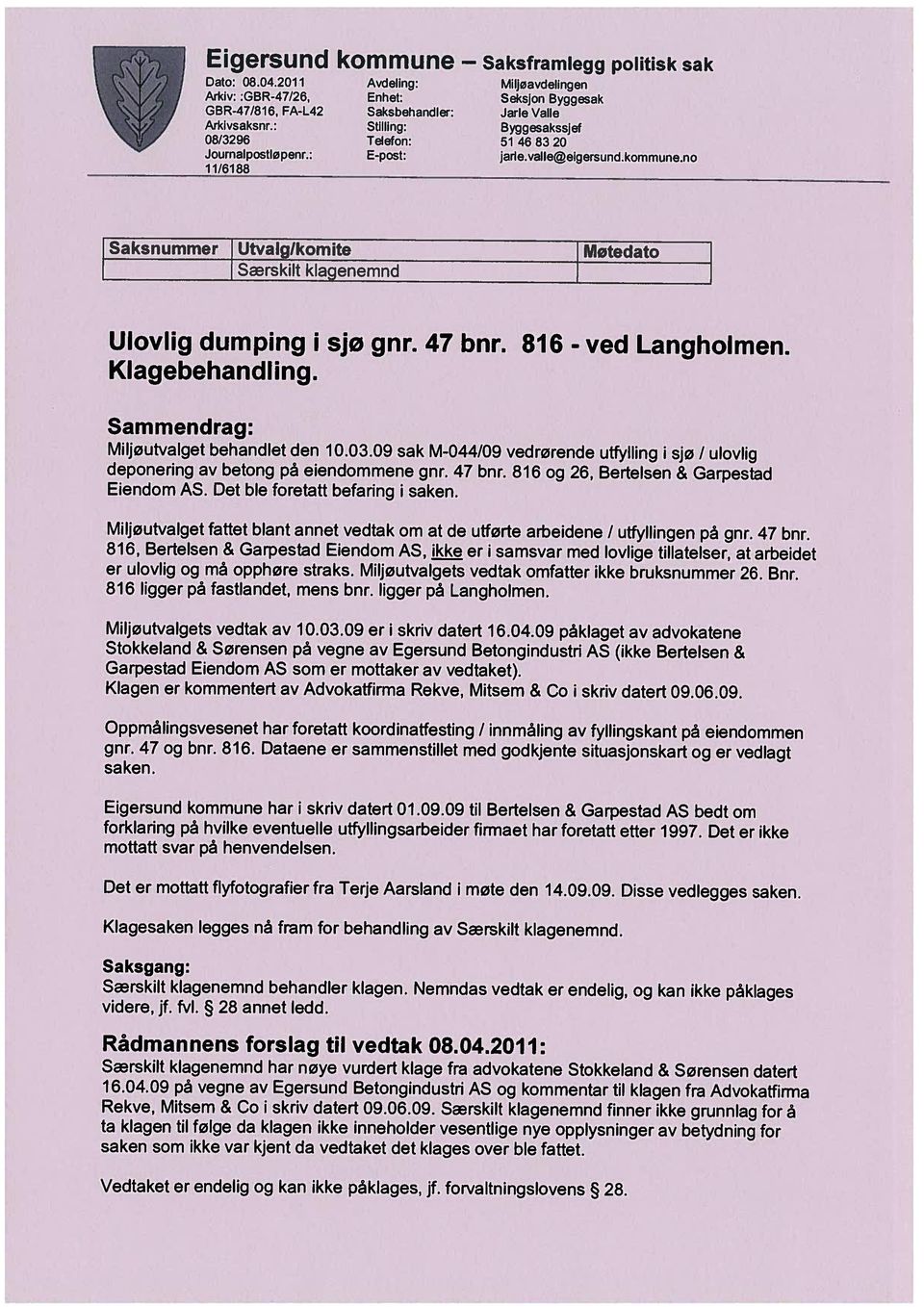 saken som kke var kjent da vedtaket det klages over ble fattet. vdere, jf. fvl. 28 annet ledd. 16.04.