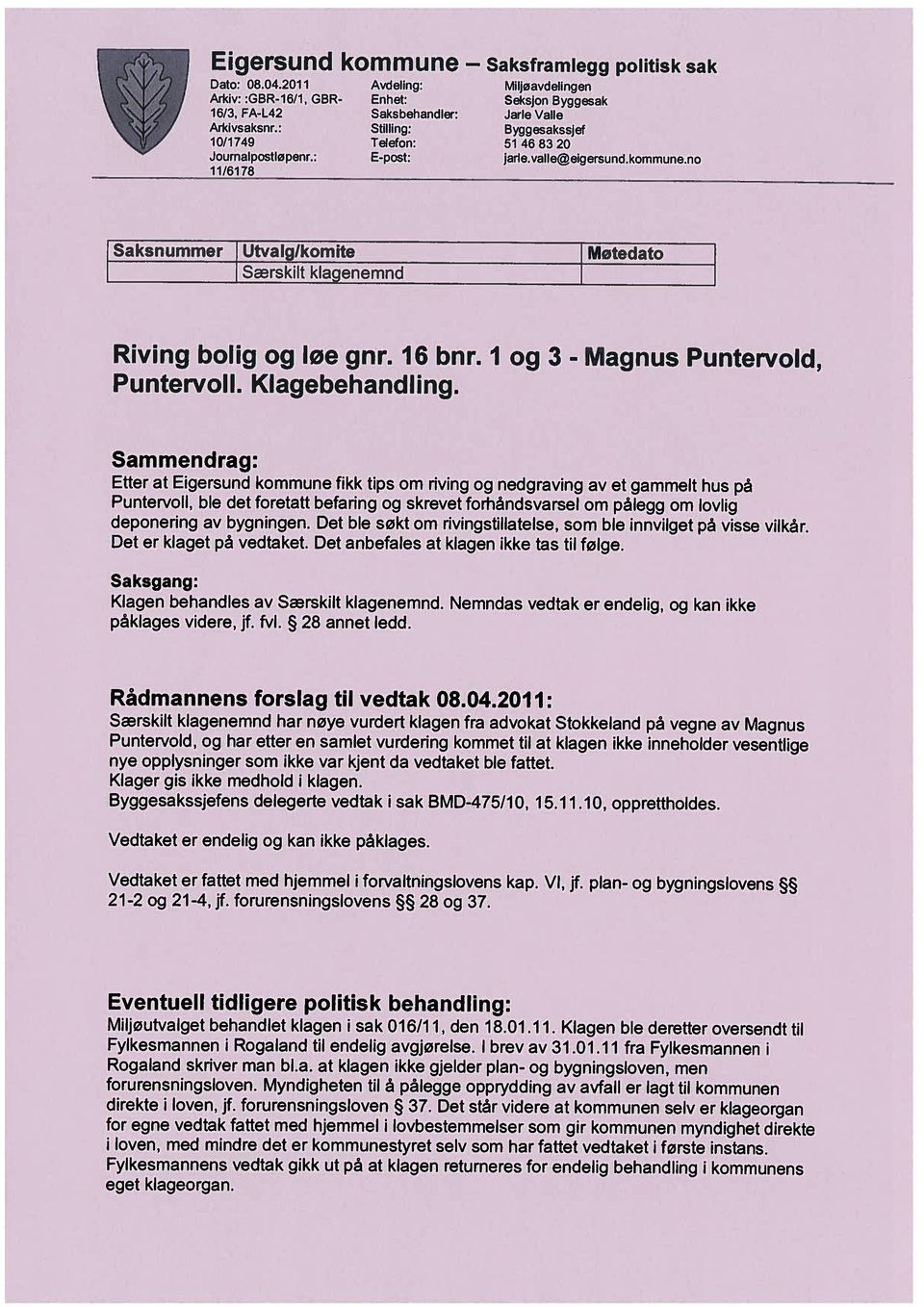 jf. forurensnngsloven 37. Det står vdere at kommunen selv er klageorgan Rogaland skrver man bl.a. at klagen kke gjelder plan- og bygnngsloven, men forurensnngsloven.