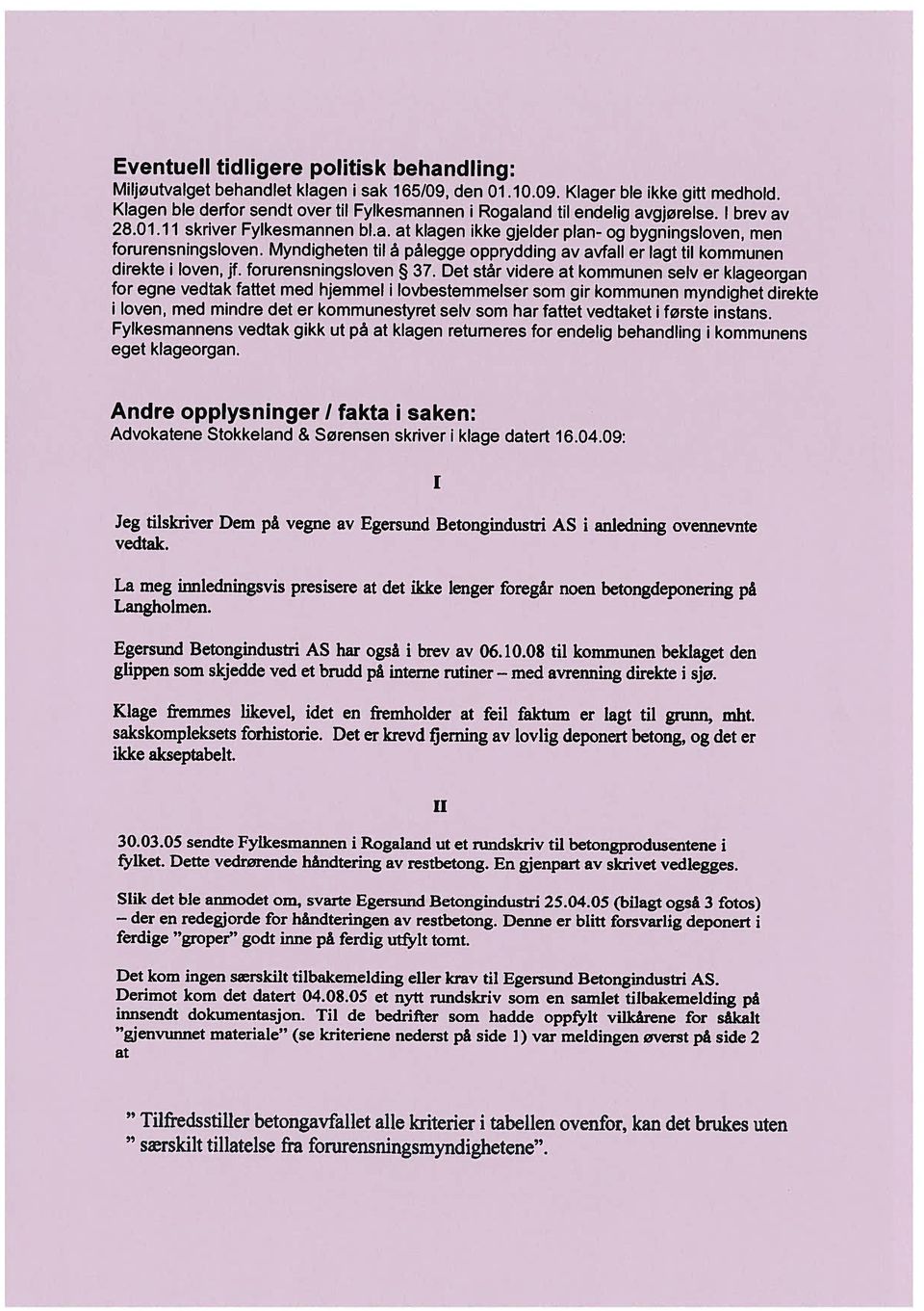 Myndgheten tl å pålegge oppryddng av avfall er lagt tl kommunen Klagen ble derfor sendt over tl Fylkesmannen Rogaland tl endelg avgjørelse, I brev av 28.01.11 skrver Fylkesmannen bl.a. at klagen kke gjelder plan- og bygnngsloven, men drekte loven, jf.