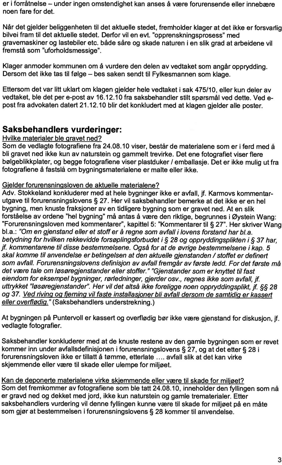 opprensknngsprosess med gravemaskner og lastebler etc. både såre og skade naturen en slk grad at arbedene vl fremstå som uforholdsmessge.