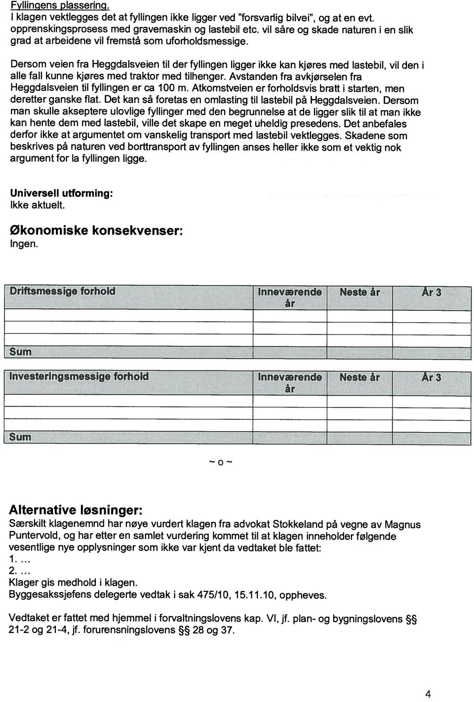 en slk Dersom veen fra Heggdalsveen tl der fyllngen lgger kke kan kjøres med lastebl, vl den alle fall kunne kjøres med traktor med tlhenger.