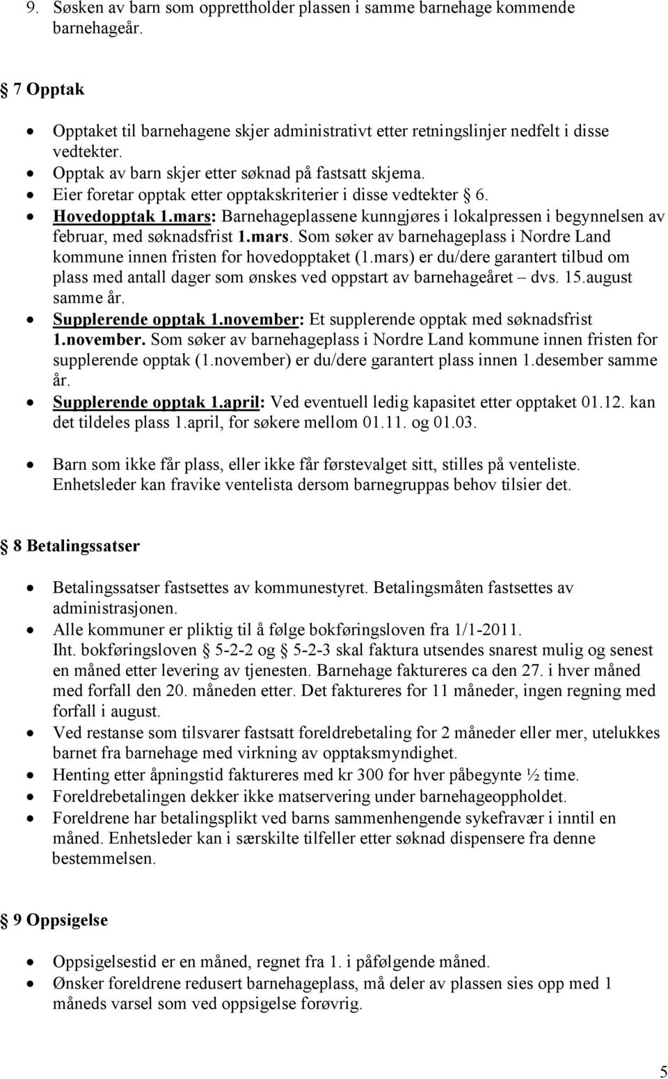 mars: Barnehageplassene kunngjøres i lokalpressen i begynnelsen av februar, med søknadsfrist 1.mars. Som søker av barnehageplass i Nordre Land kommune innen fristen for hovedopptaket (1.