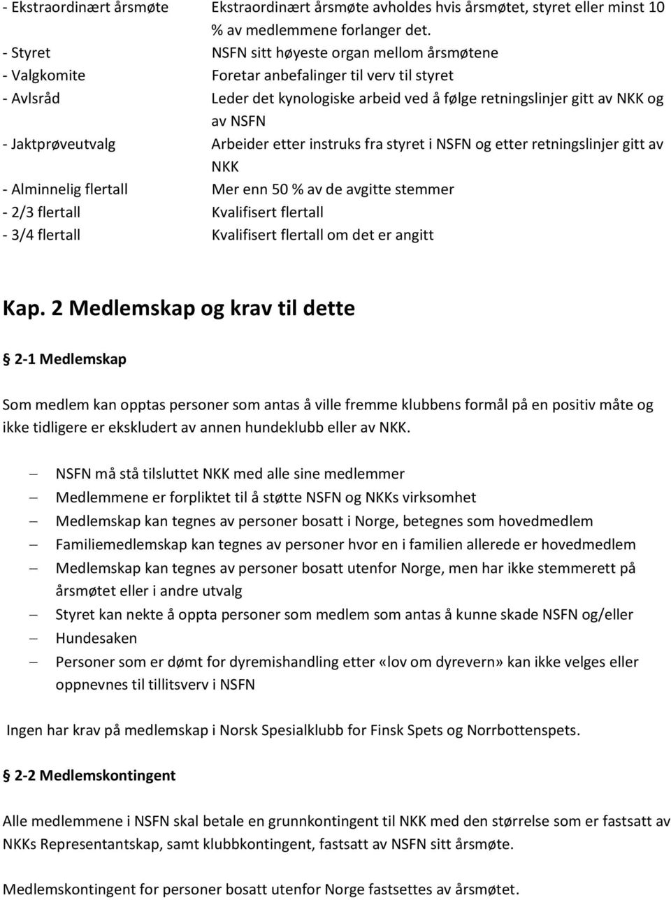 Jaktprøveutvalg Arbeider etter instruks fra styret i NSFN og etter retningslinjer gitt av NKK - Alminnelig flertall Mer enn 50 % av de avgitte stemmer - 2/3 flertall Kvalifisert flertall - 3/4