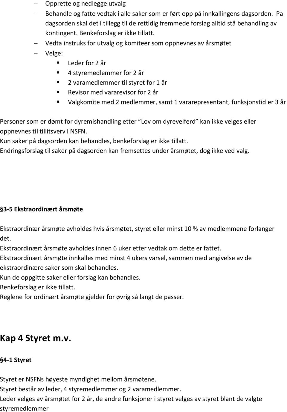 Vedta instruks for utvalg og komiteer som oppnevnes av årsmøtet Velge: Leder for 2 år 4 styremedlemmer for 2 år 2 varamedlemmer til styret for 1 år Revisor med vararevisor for 2 år Valgkomite med 2