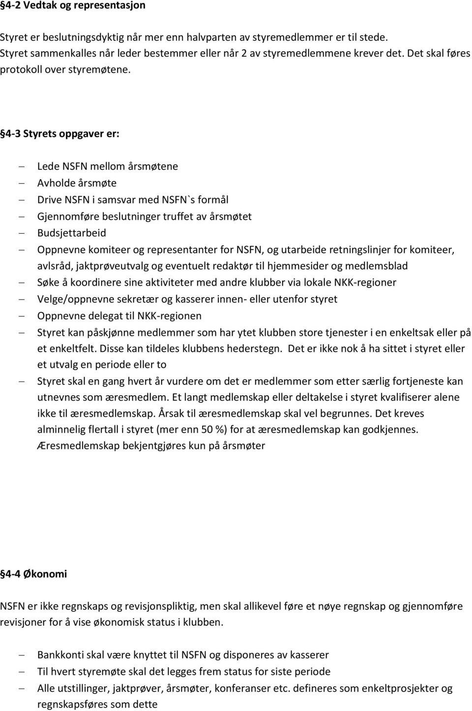 4-3 Styrets oppgaver er: Lede NSFN mellom årsmøtene Avholde årsmøte Drive NSFN i samsvar med NSFN`s formål Gjennomføre beslutninger truffet av årsmøtet Budsjettarbeid Oppnevne komiteer og