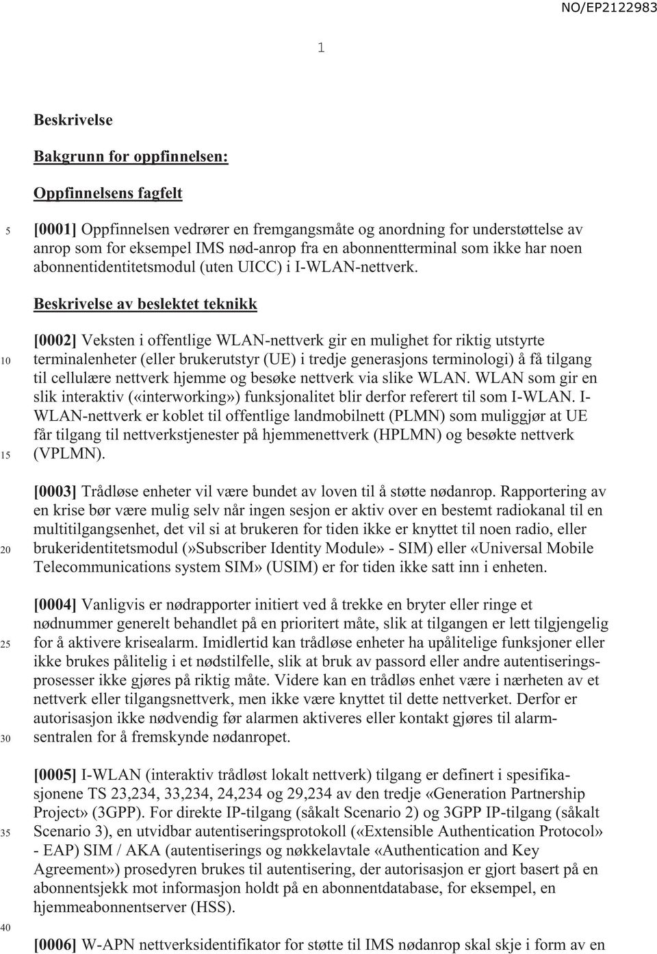 Beskrivelse av beslektet teknikk 1 2 3 [0002] Veksten i offentlige WLAN-nettverk gir en mulighet for riktig utstyrte terminalenheter (eller brukerutstyr (UE) i tredje generasjons terminologi) å få