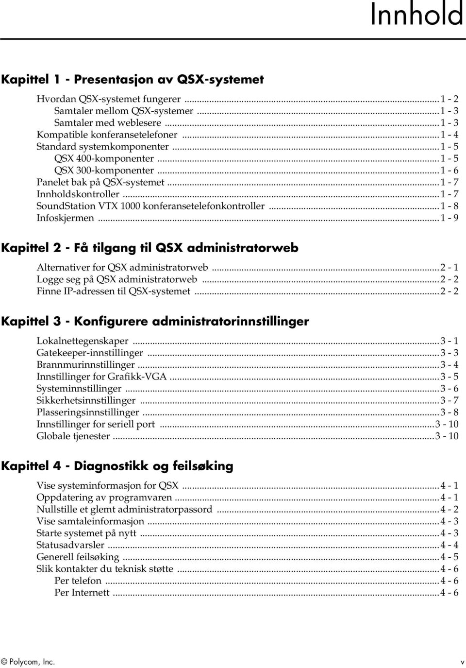 ..1-8 Infoskjermen...1-9 Kapittel 2 - Få tilgang til QSX administratorweb Alternativer for QSX administratorweb...2-1 Logge seg på QSX administratorweb...2-2 Finne IP-adressen til QSX-systemet.