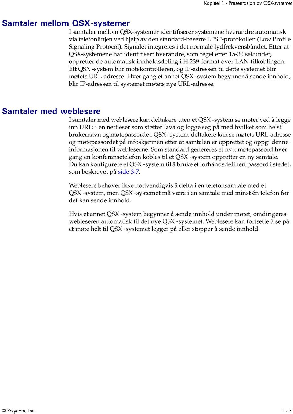 Etter at QSX-systemene har identifisert hverandre, som regel etter 15-30 sekunder, oppretter de automatisk innholdsdeling i H.239-format over LAN-tilkoblingen.