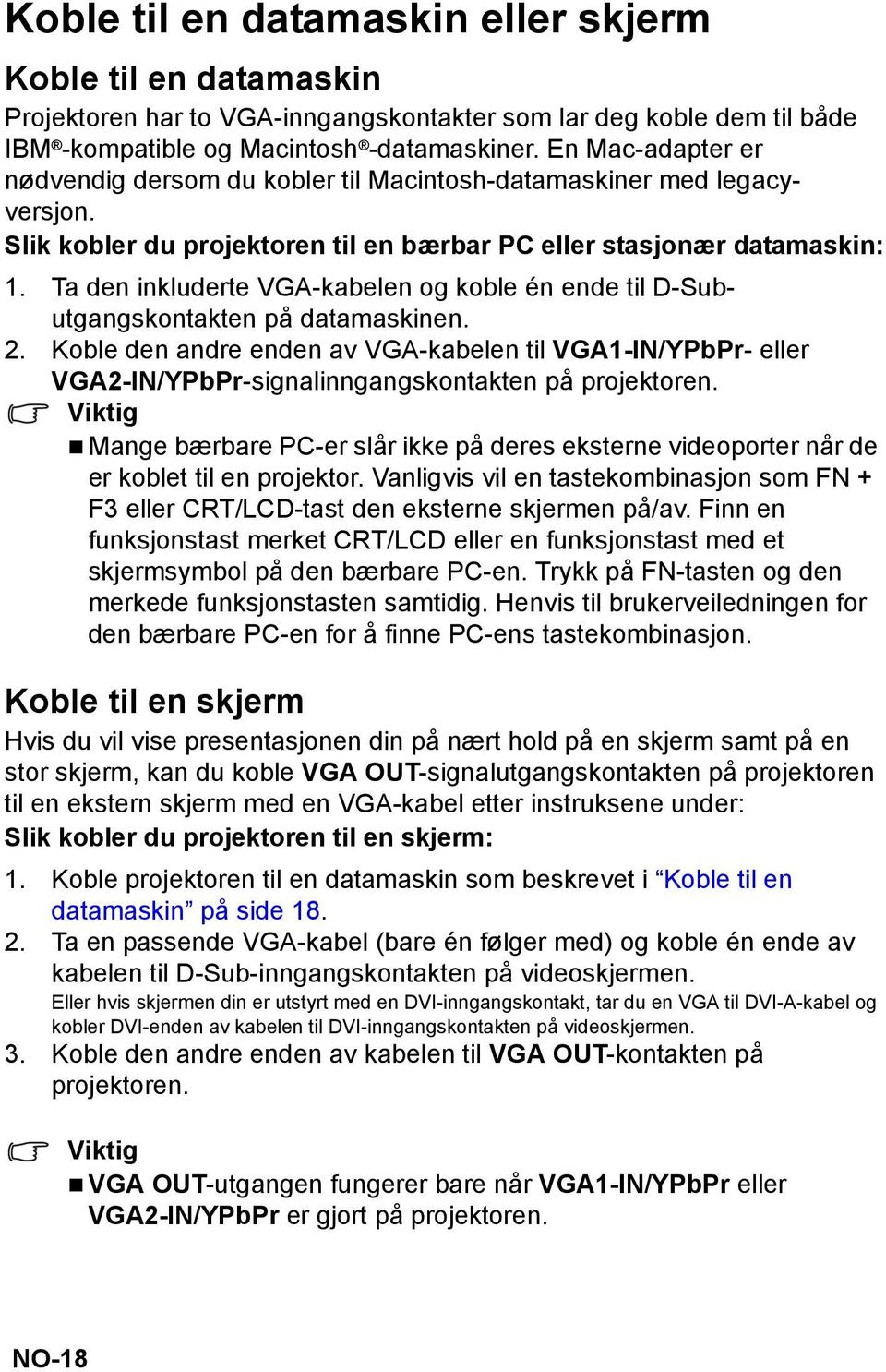 Ta den inkluderte VGA-kabelen og koble én ende til D-Subutgangskontakten på datamaskinen. 2.