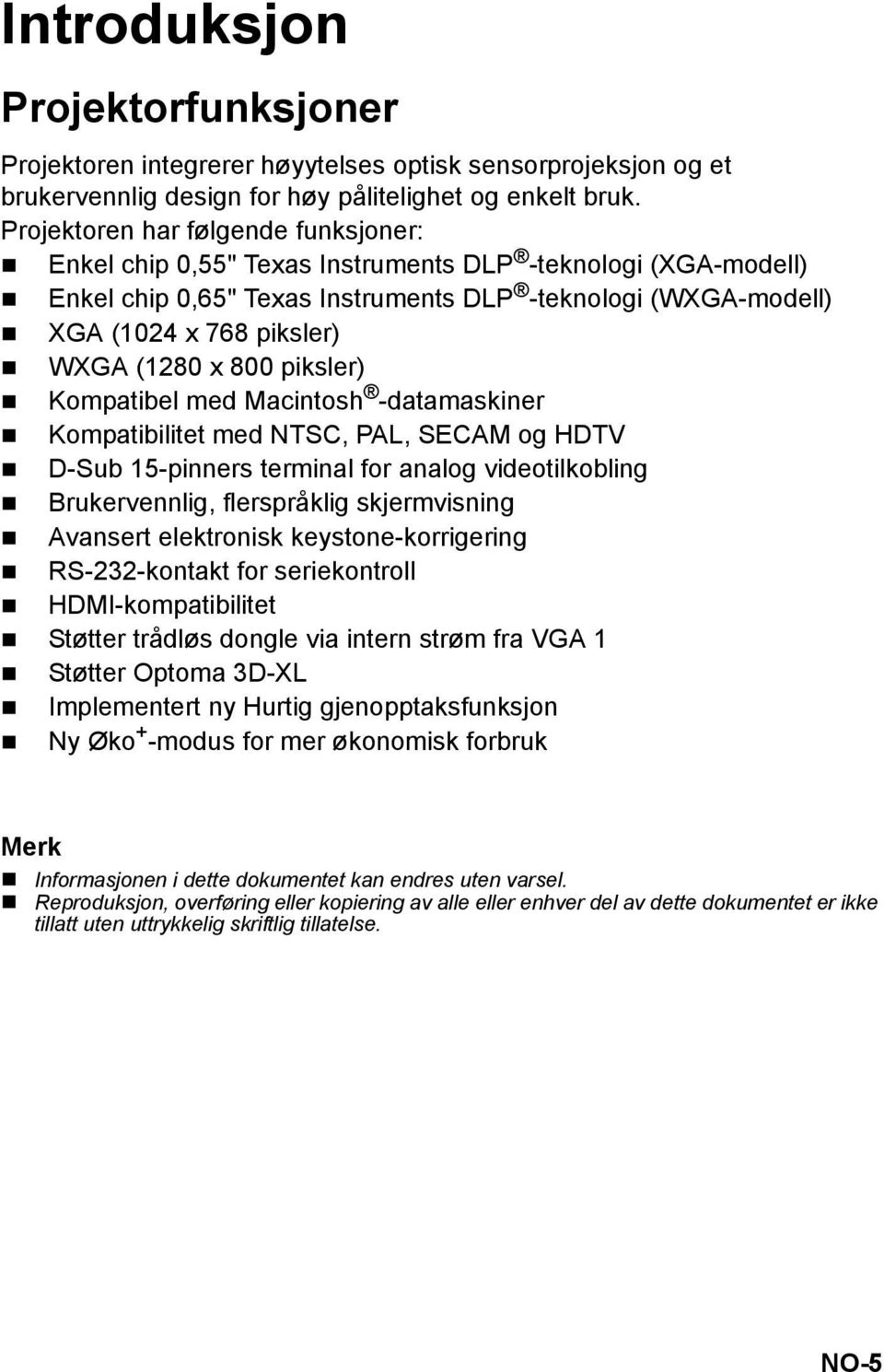 x 800 piksler) Kompatibel med Macintosh -datamaskiner Kompatibilitet med NTSC, PAL, SECAM og HDTV D-Sub 15-pinners terminal for analog videotilkobling Brukervennlig, flerspråklig skjermvisning