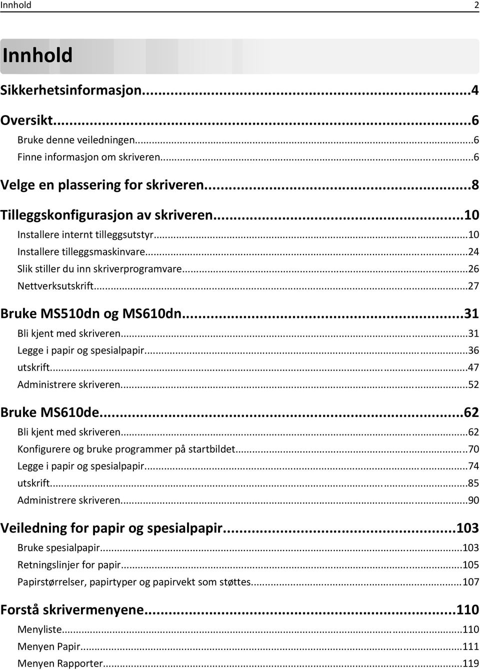 ..31 Legge i papir og spesialpapir...36 utskrift...47 Administrere skriveren...52 Bruke MS610de...62 Bli kjent med skriveren...62 Konfigurere og bruke programmer på startbildet.