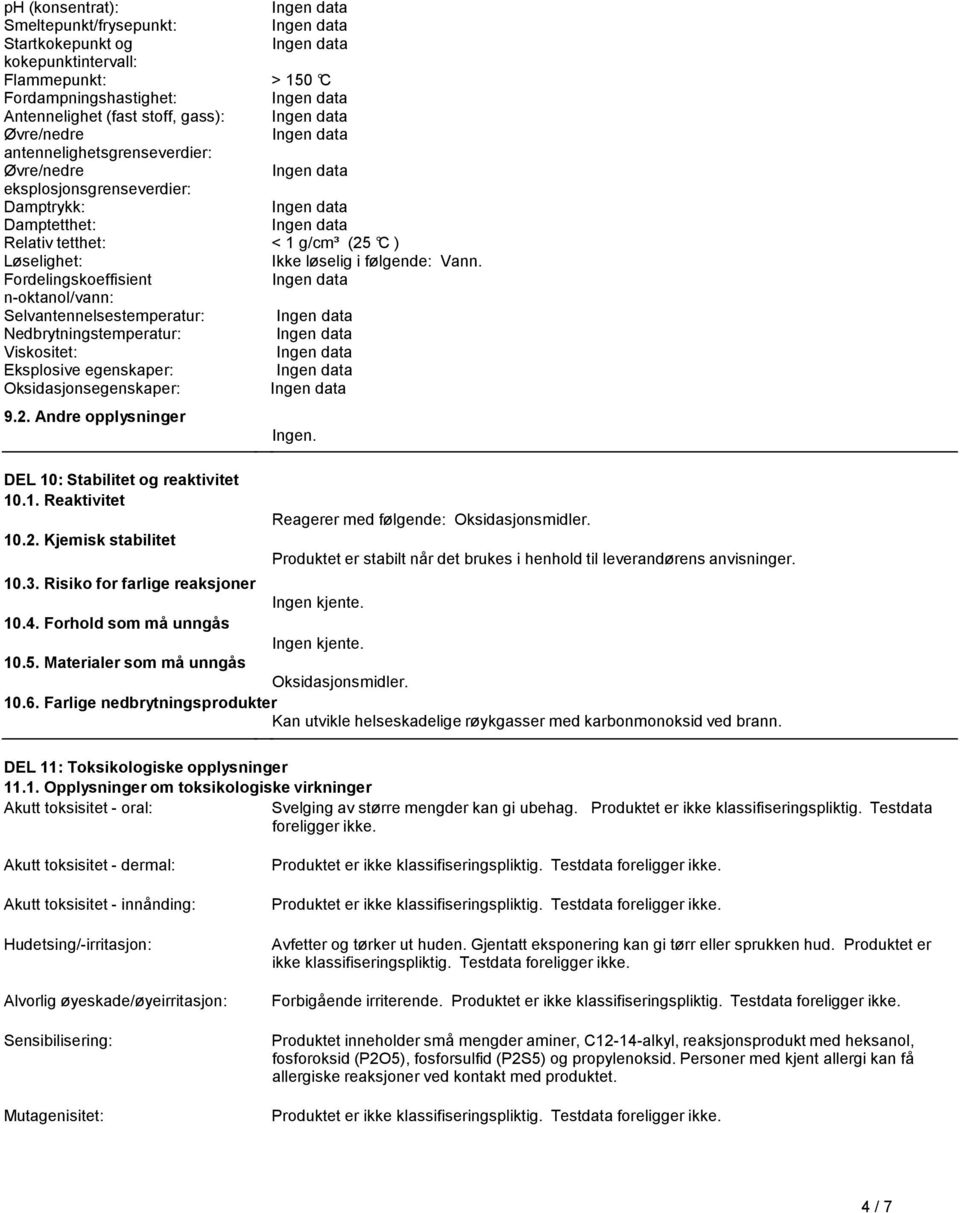 Fordelingskoeffisient n-oktanol/vann: Selvantennelsestemperatur: Nedbrytningstemperatur: Viskositet: Eksplosive egenskaper: Oksidasjonsegenskaper: 9.2.