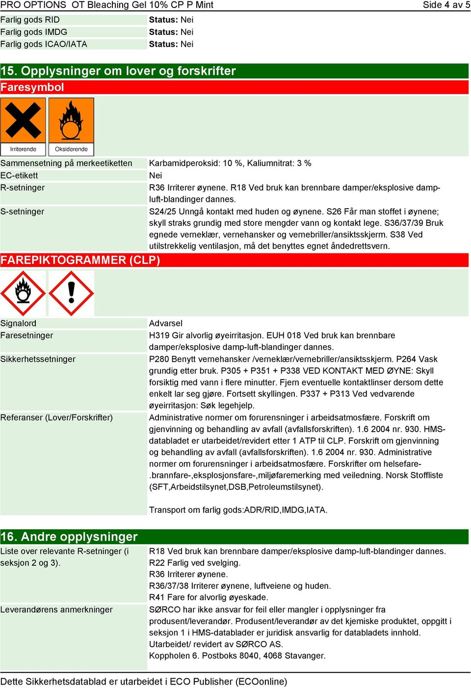 R18 Ved bruk kan brennbare damper/eksplosive dampluft-blandinger dannes. S-setninger S24/25 Unngå kontakt med huden og øynene.