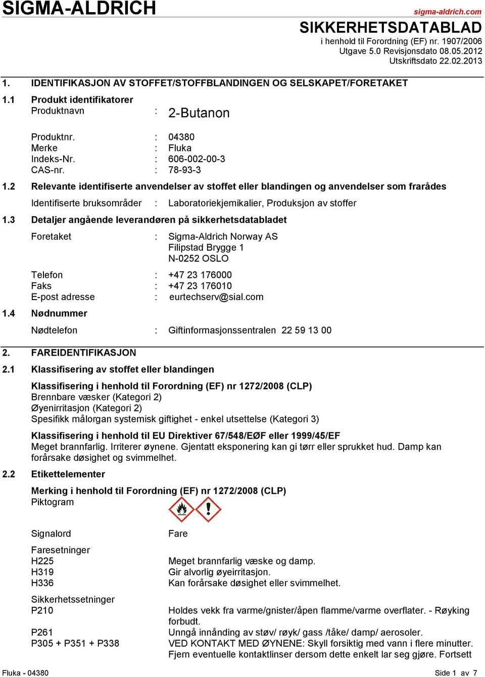 2 Relevante identifiserte anvendelser av stoffet eller blandingen og anvendelser som frarådes Identifiserte bruksområder : Laboratoriekjemikalier, Produksjon av stoffer 1.