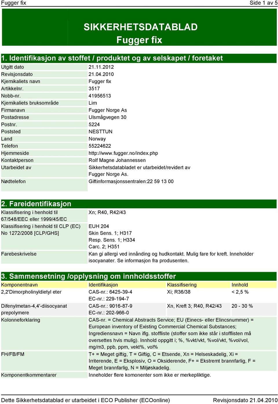 5224 Poststed NESTTUN Land Norway Telefon 55224622 Hjemmeside http://www.fugger.no/index.