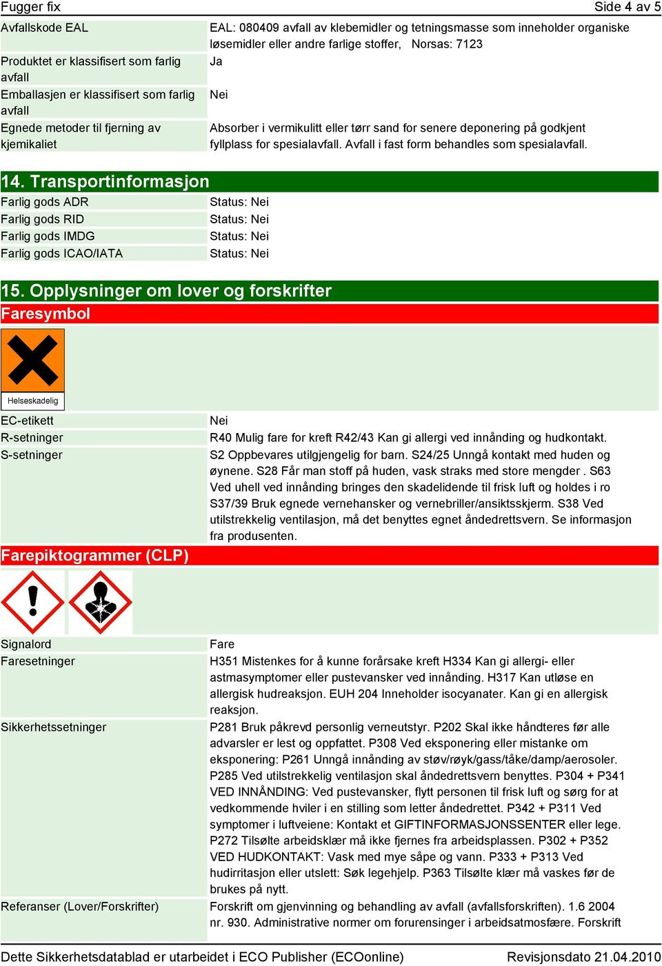 for spesialavfall. Avfall i fast form behandles som spesialavfall. 14. Transportinformasjon Farlig gods ADR Farlig gods RID Farlig gods IMDG Farlig gods ICAO/IATA 15.