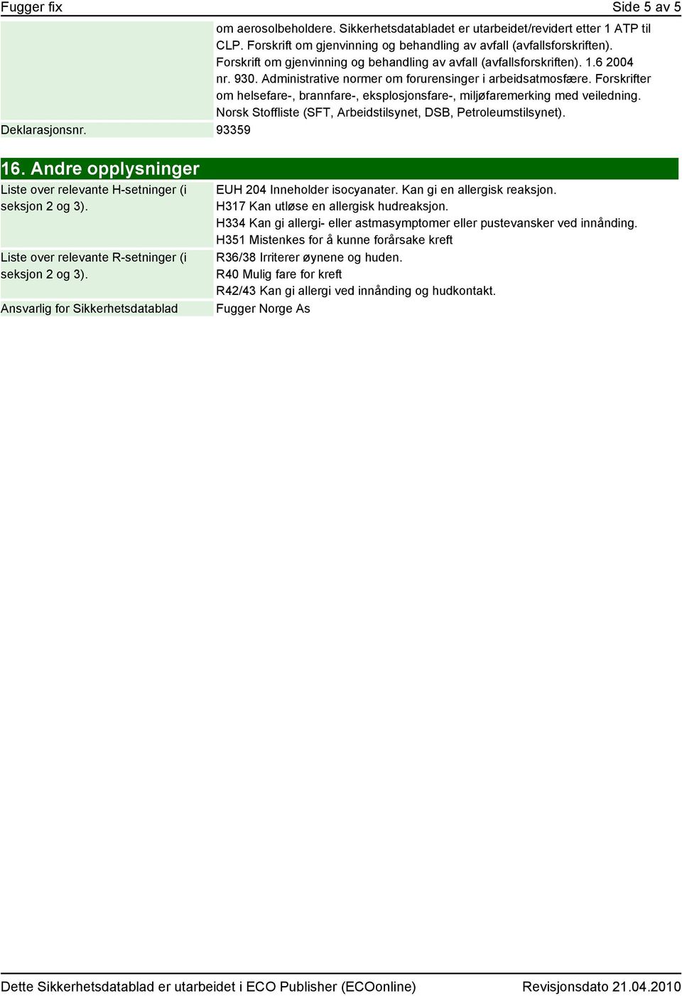Forskrifter om helsefare-, brannfare-, eksplosjonsfare-, miljøfaremerking med veiledning. Norsk Stoffliste (SFT, Arbeidstilsynet, DSB, Petroleumstilsynet). Deklarasjonsnr. 93359 16.