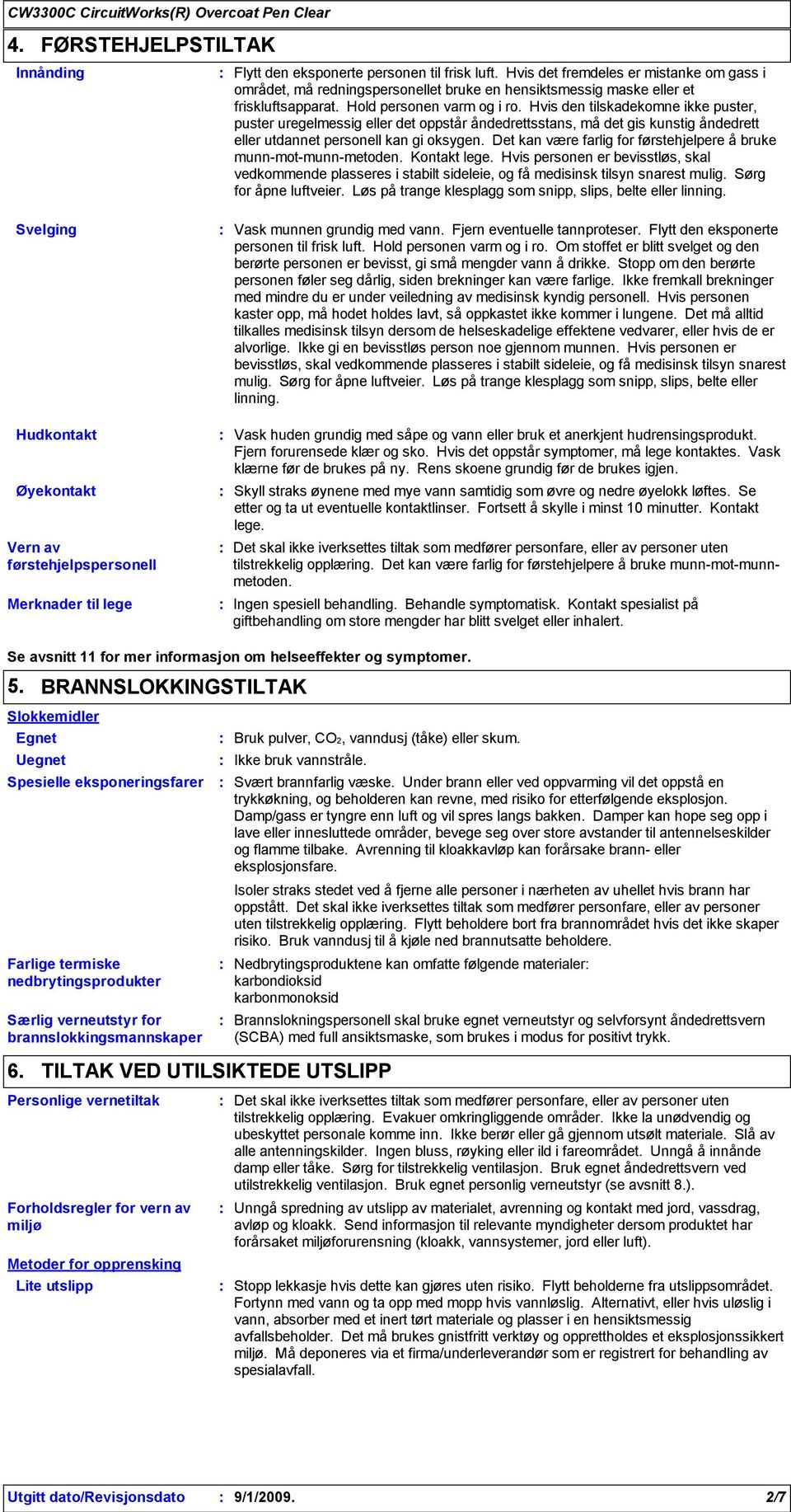 Hvis den tilskadekomne ikke puster, puster uregelmessig eller det oppstår åndedrettsstans, må det gis kunstig åndedrett eller utdannet personell kan gi oksygen.