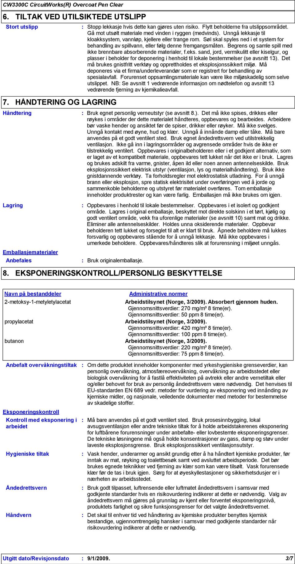 Søl skal spyles ned i et system for behandling av spillvann, eller følg denne fremgangsmåten. Begrens og samle spill med ikke brennbare absorberende materialer, f.eks.