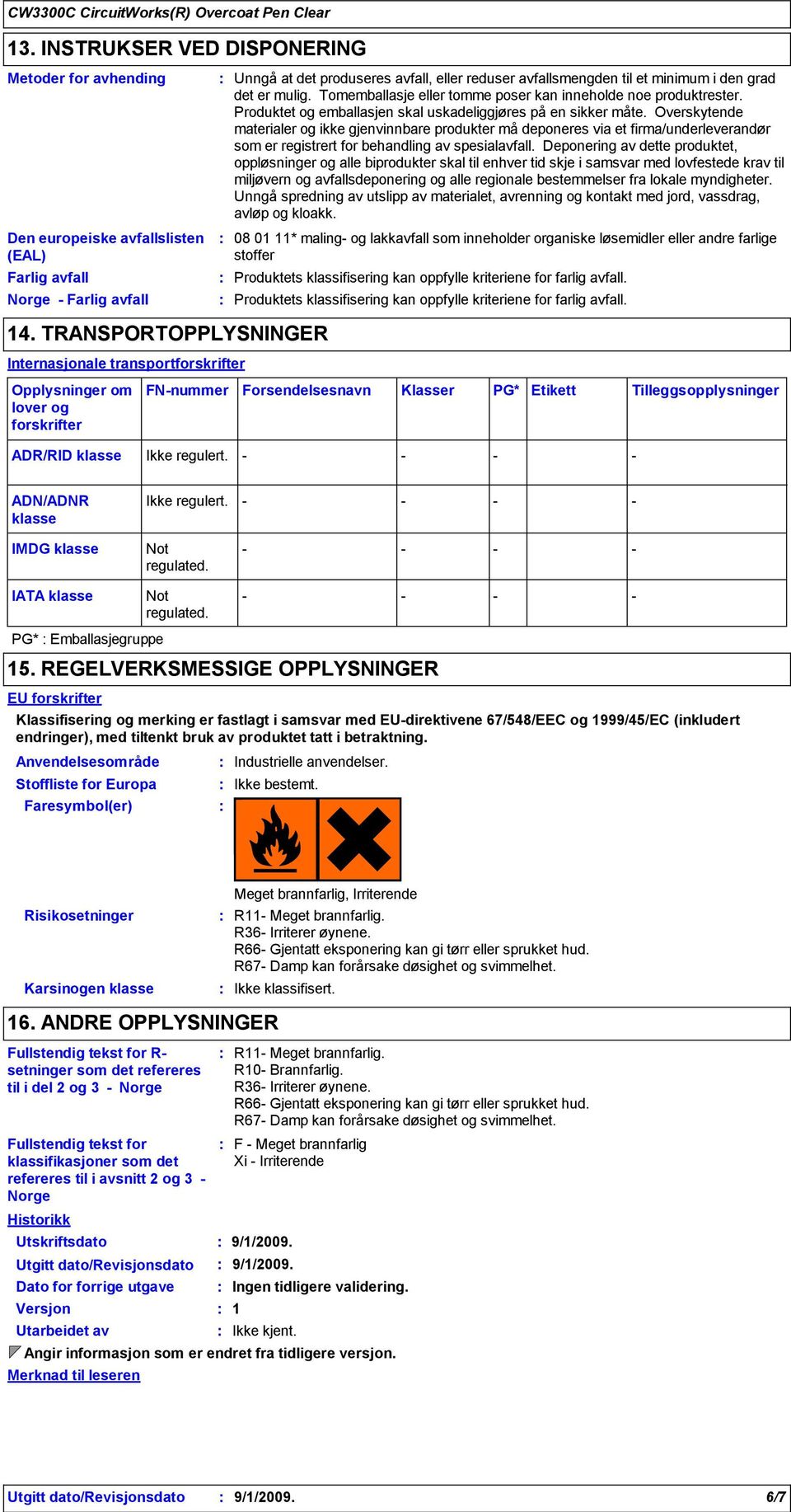 Tomemballasje eller tomme poser kan inneholde noe produktrester. Produktet og emballasjen skal uskadeliggjøres på en sikker måte.