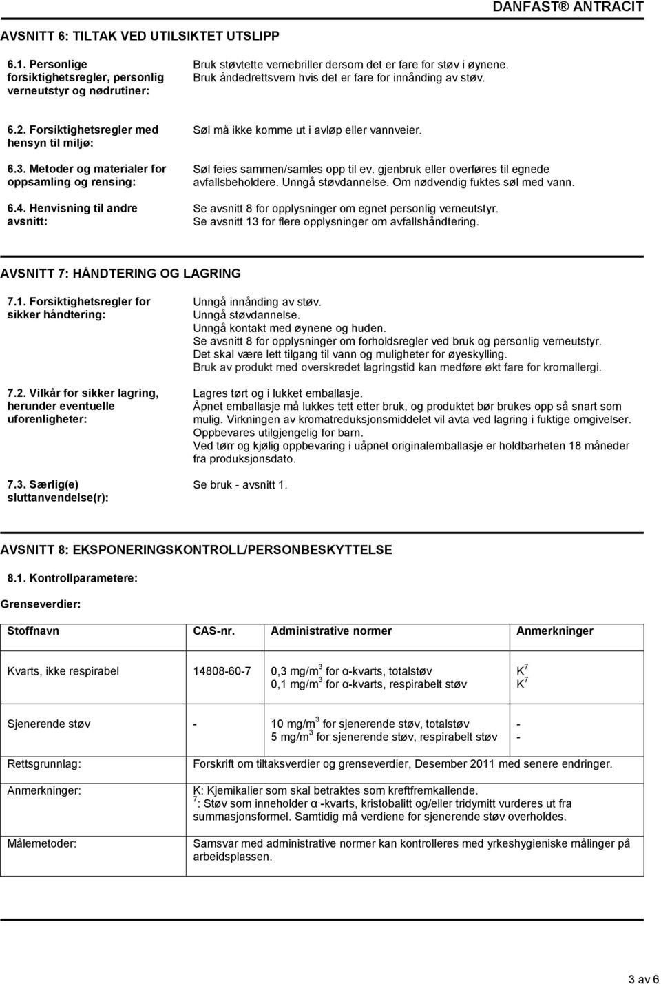 Henvisning til andre avsnitt: Søl må ikke komme ut i avløp eller vannveier. Søl feies sammen/samles opp til ev. gjenbruk eller overføres til egnede avfallsbeholdere. Unngå støvdannelse.