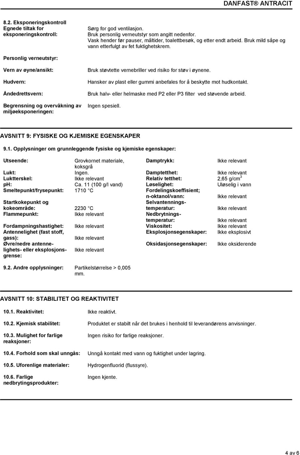 Personlig verneutstyr: Vern av øyne/ansikt: Hudvern: Åndedrettsvern: Begrensning og overvåkning av miljøeksponeringen: Bruk støvtette vernebriller ved risiko for støv i øynene.